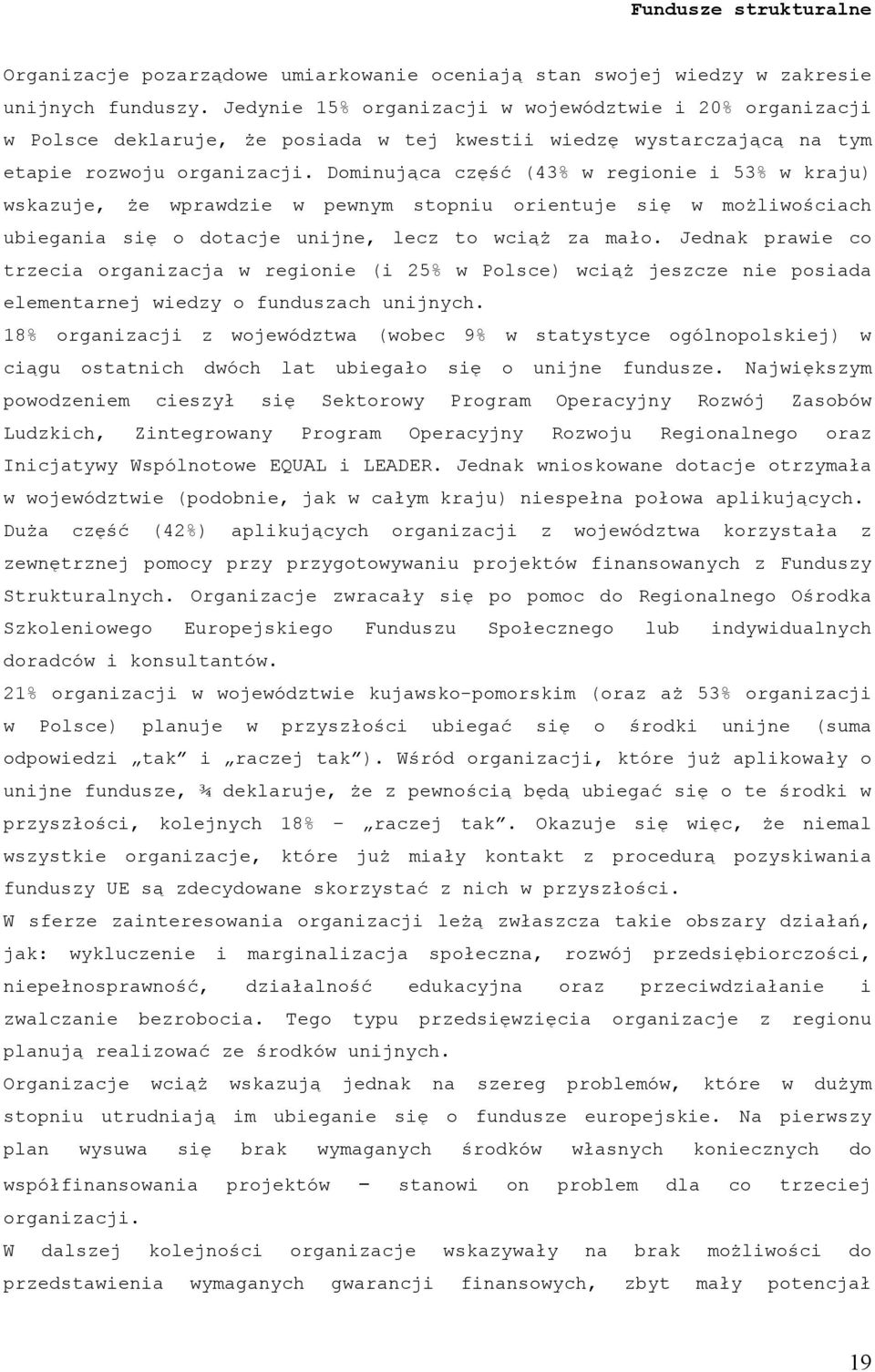 Dominująca część (43% w regionie i 53% w kraju) wskazuje, że wprawdzie w pewnym stopniu orientuje się w możliwościach ubiegania się o dotacje unijne, lecz to wciąż za mało.