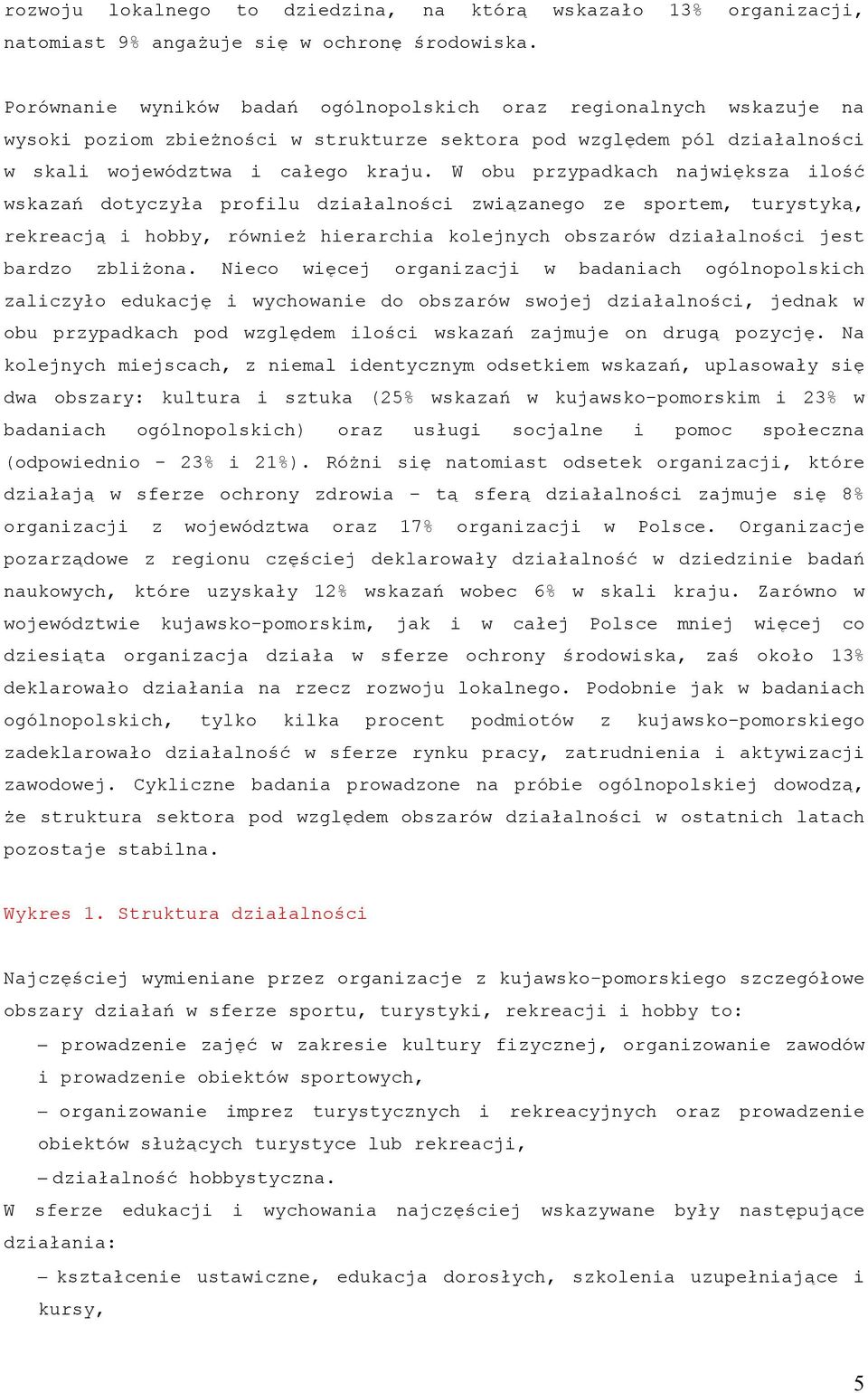 W obu przypadkach największa ilość wskazań dotyczyła profilu działalności związanego ze sportem, turystyką, rekreacją i hobby, również hierarchia kolejnych obszarów działalności jest bardzo zbliżona.