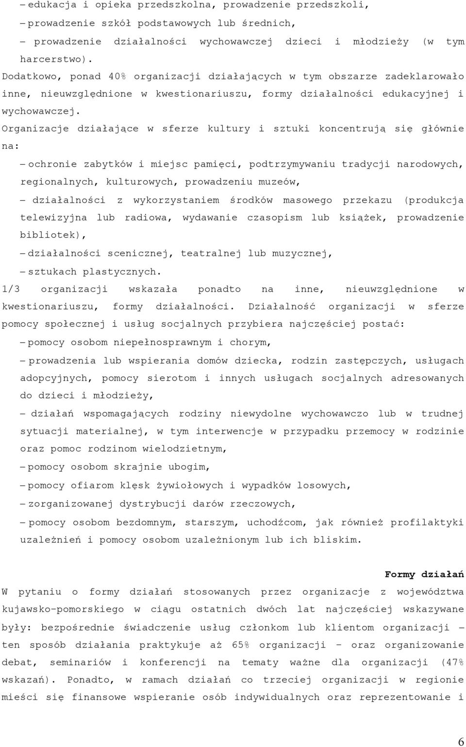 Organizacje działające w sferze kultury i sztuki koncentrują się głównie na: ochronie zabytków i miejsc pamięci, podtrzymywaniu tradycji narodowych, regionalnych, kulturowych, prowadzeniu muzeów,