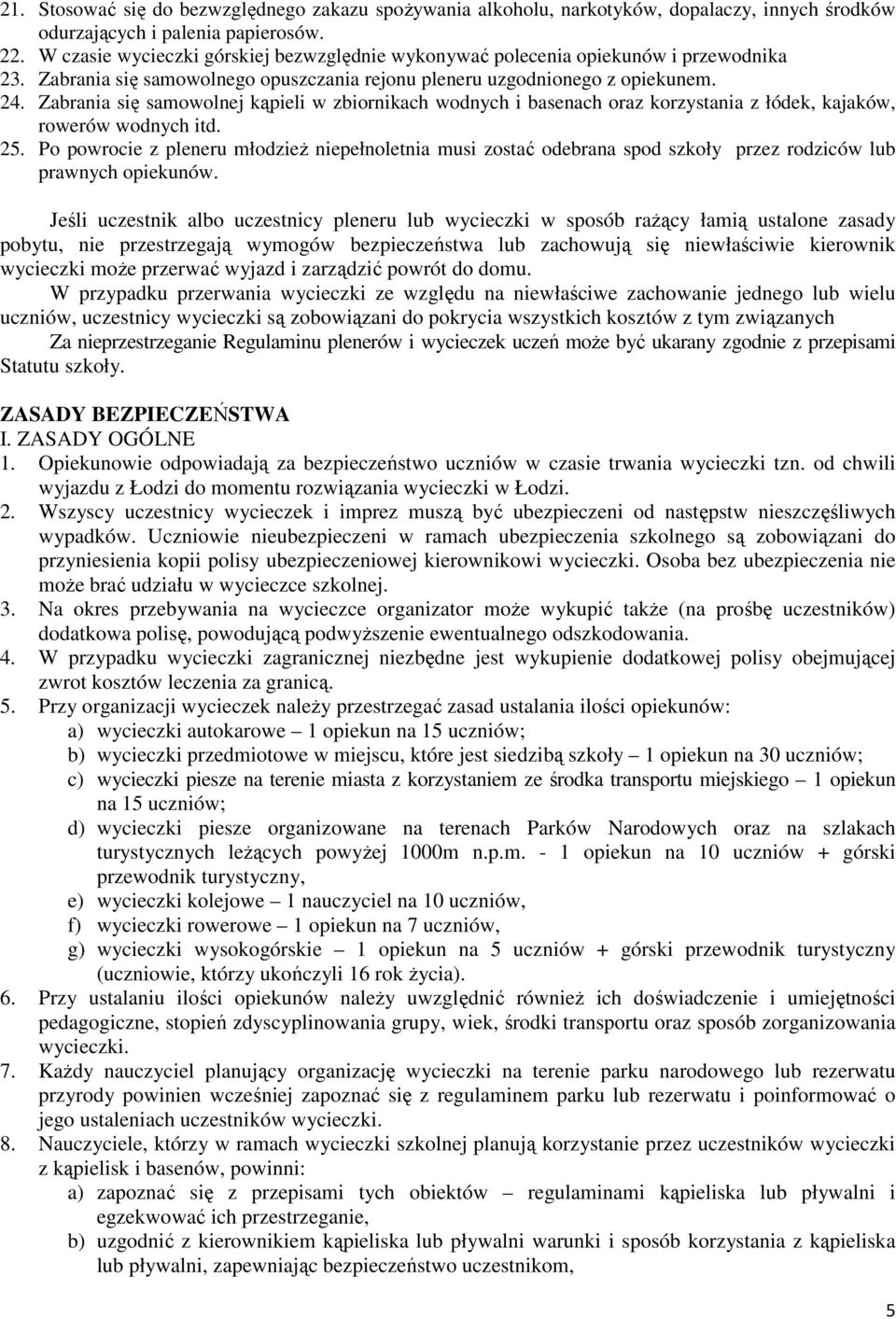 Zabrania się samowolnej kąpieli w zbiornikach wodnych i basenach oraz korzystania z łódek, kajaków, rowerów wodnych itd. 25.