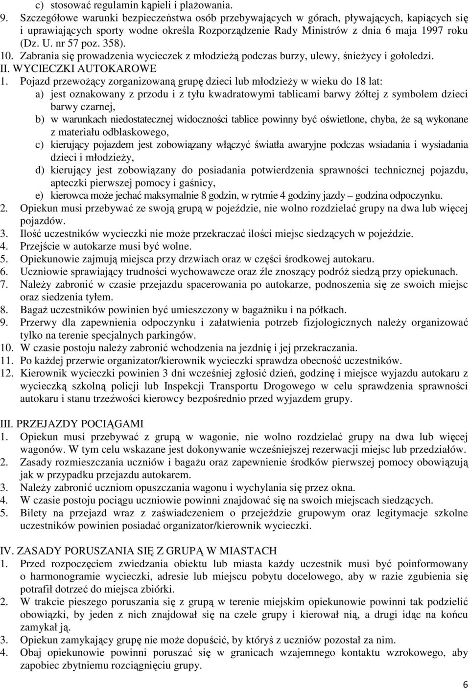 nr 57 poz. 358). 10. Zabrania się prowadzenia wycieczek z młodzieŝą podczas burzy, ulewy, śnieŝycy i gołoledzi. II. WYCIECZKI AUTOKAROWE 1.