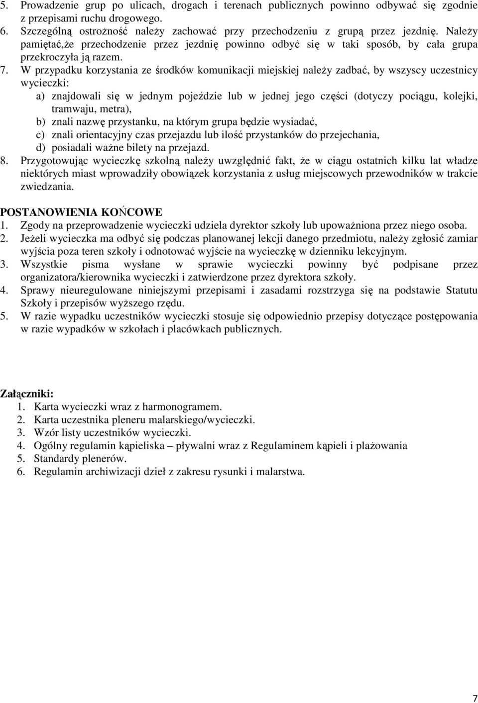 W przypadku korzystania ze środków komunikacji miejskiej naleŝy zadbać, by wszyscy uczestnicy wycieczki: a) znajdowali się w jednym pojeździe lub w jednej jego części (dotyczy pociągu, kolejki,