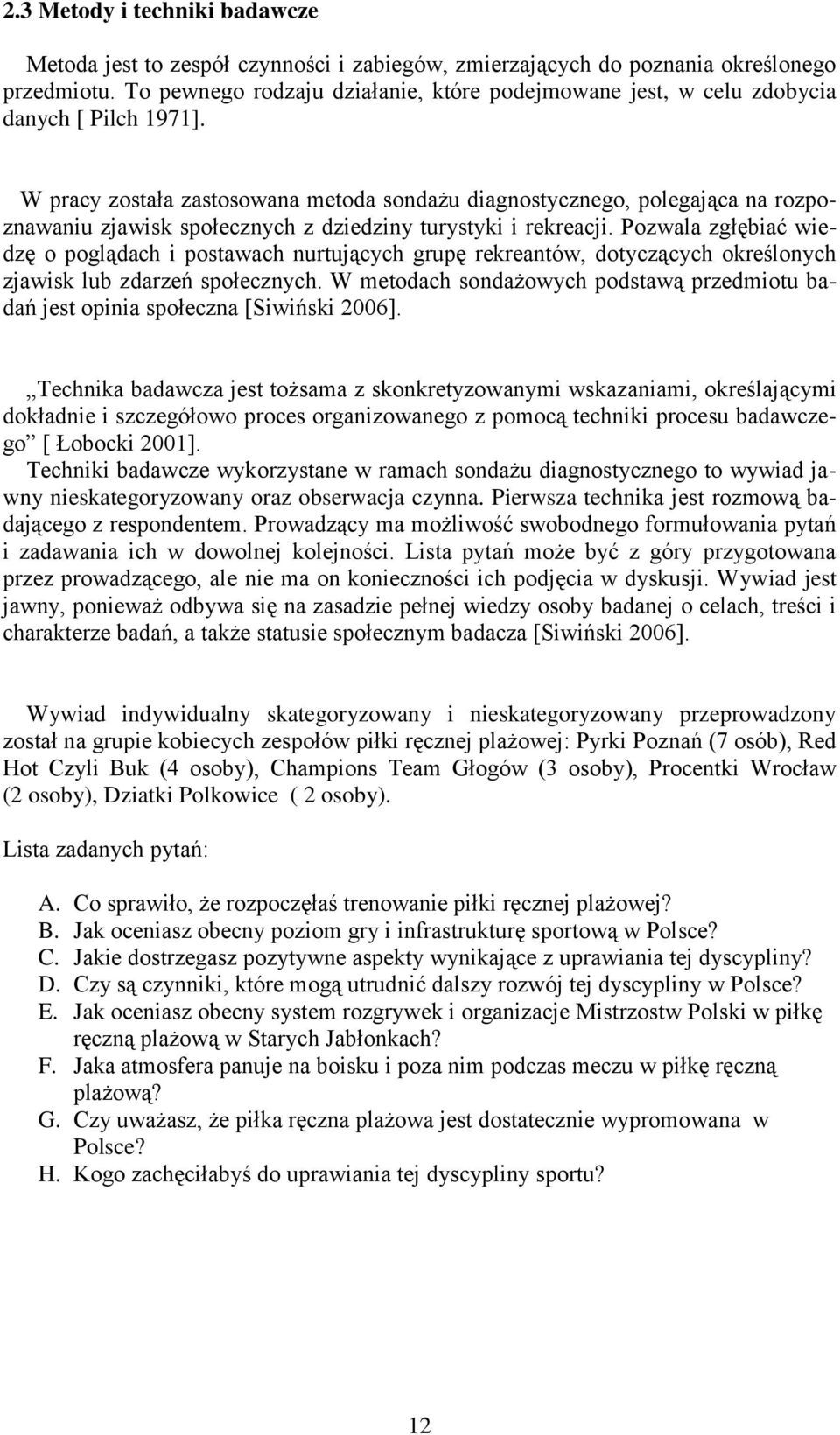 W pracy została zastosowana metoda sondażu diagnostycznego, polegająca na rozpoznawaniu zjawisk społecznych z dziedziny turystyki i rekreacji.