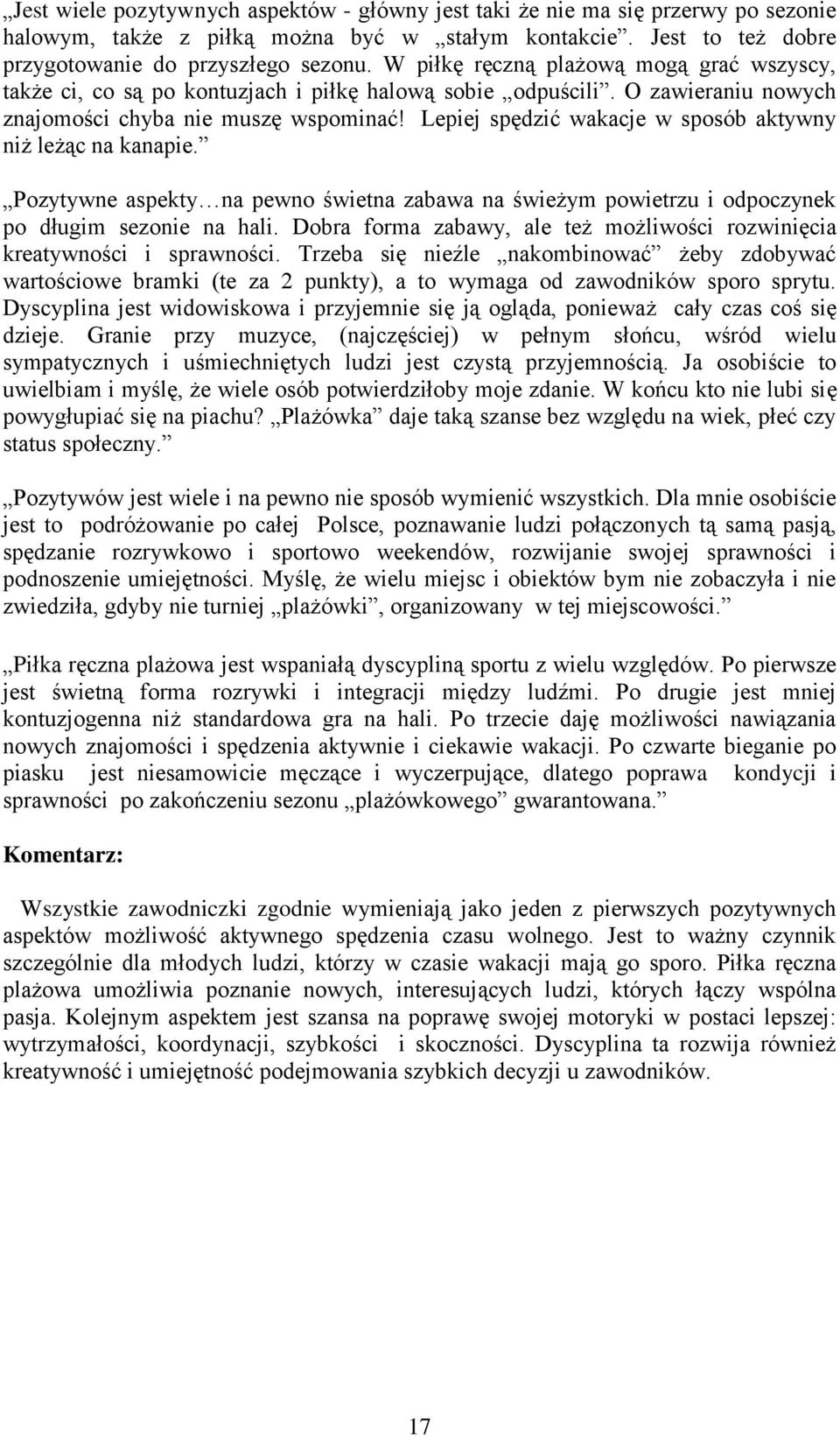 Lepiej spędzić wakacje w sposób aktywny niż leżąc na kanapie. Pozytywne aspekty na pewno świetna zabawa na świeżym powietrzu i odpoczynek po długim sezonie na hali.