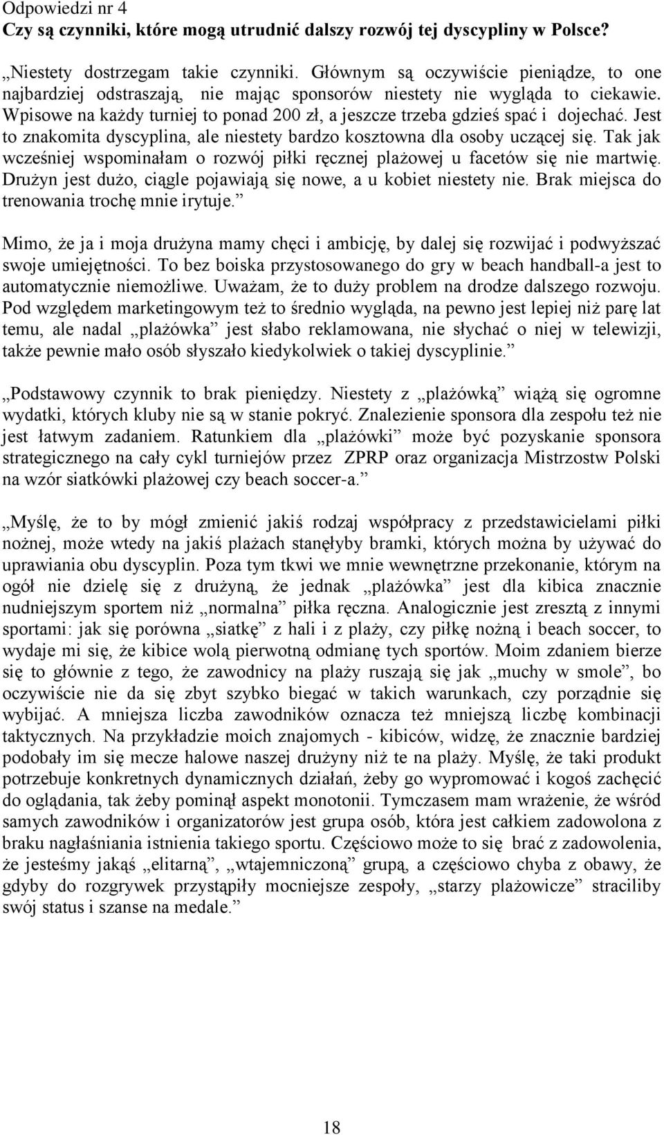 Wpisowe na każdy turniej to ponad 200 zł, a jeszcze trzeba gdzieś spać i dojechać. Jest to znakomita dyscyplina, ale niestety bardzo kosztowna dla osoby uczącej się.