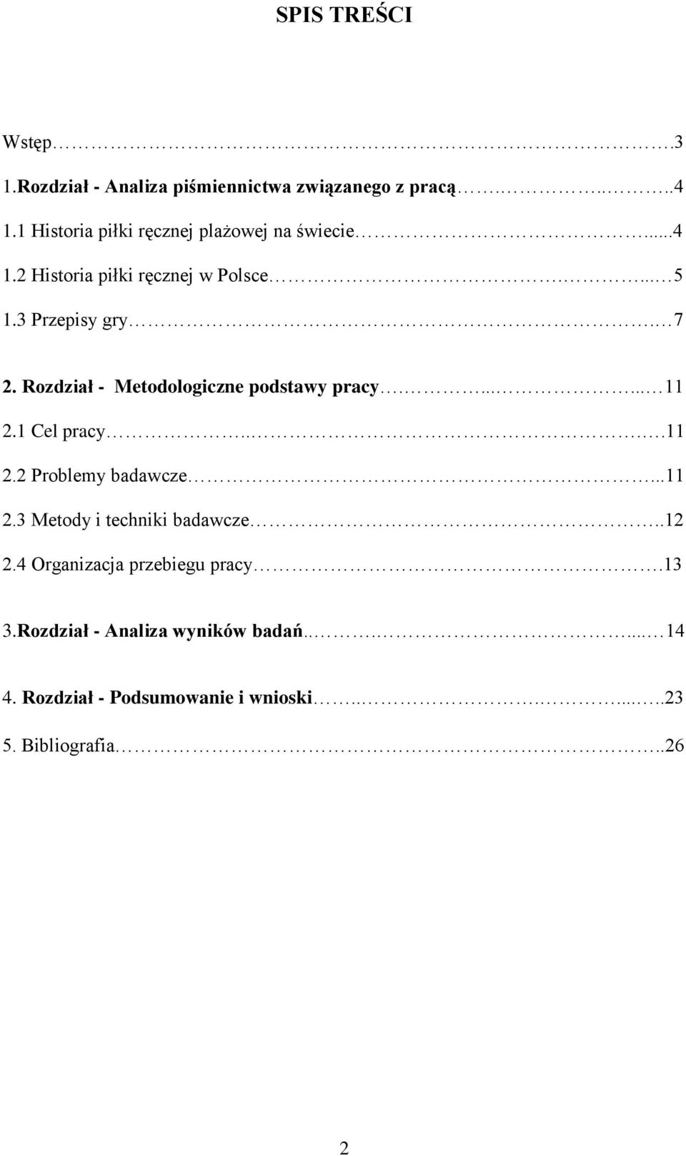 Rozdział - Metodologiczne podstawy pracy....... 11 2.1 Cel pracy....11 2.2 Problemy badawcze...11 2.3 Metody i techniki badawcze.