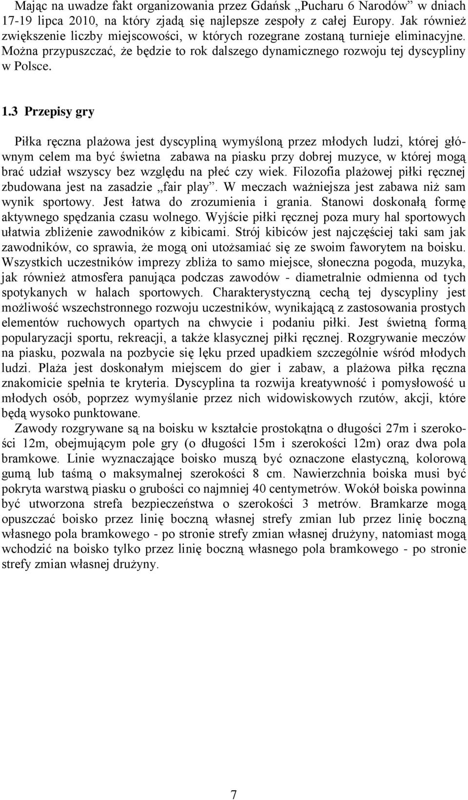 3 Przepisy gry Piłka ręczna plażowa jest dyscypliną wymyśloną przez młodych ludzi, której głównym celem ma być świetna zabawa na piasku przy dobrej muzyce, w której mogą brać udział wszyscy bez