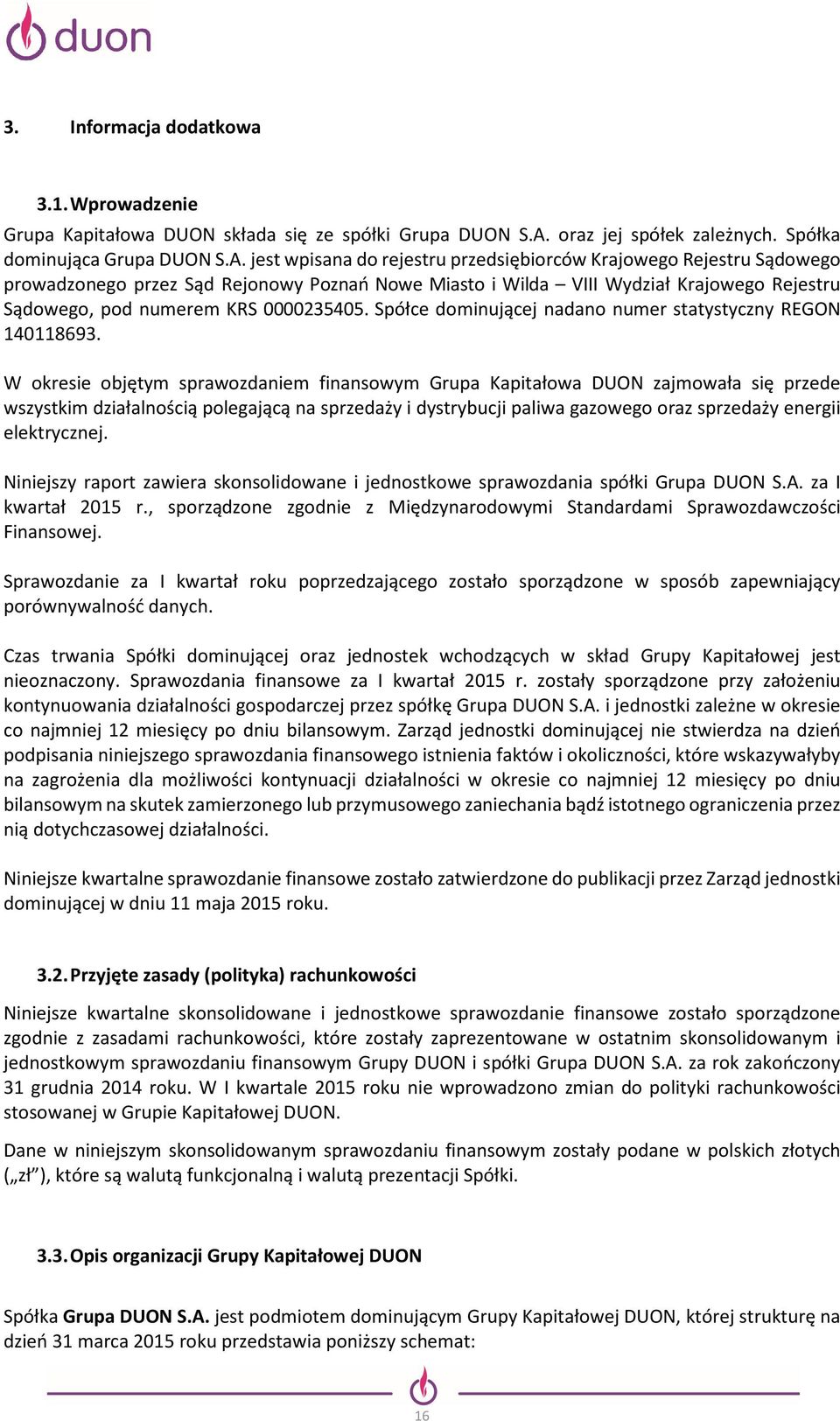 jest wpisana do rejestru przedsiębiorców Krajowego Rejestru Sądowego prowadzonego przez Sąd Rejonowy Poznań Nowe Miasto i Wilda VIII Wydział Krajowego Rejestru Sądowego, pod numerem KRS 0000235405.