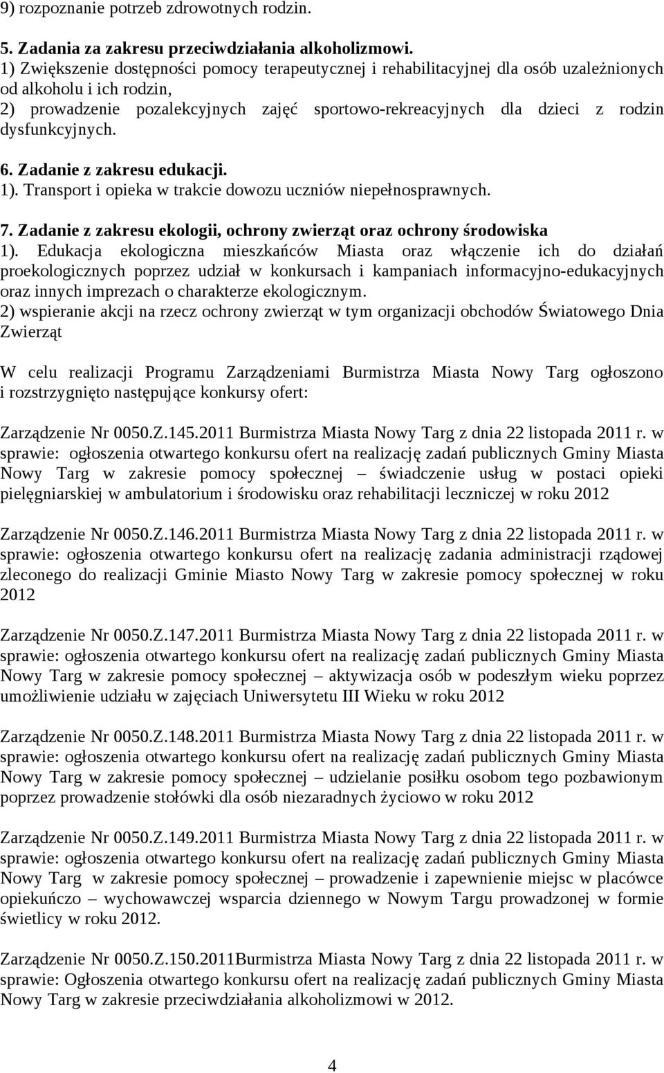 dysfunkcyjnych. 6. Zadanie z zakresu edukacji. 1). Transport i opieka w trakcie dowozu uczniów niepełnosprawnych. 7. Zadanie z zakresu ekologii, ochrony zwierząt oraz ochrony środowiska 1).