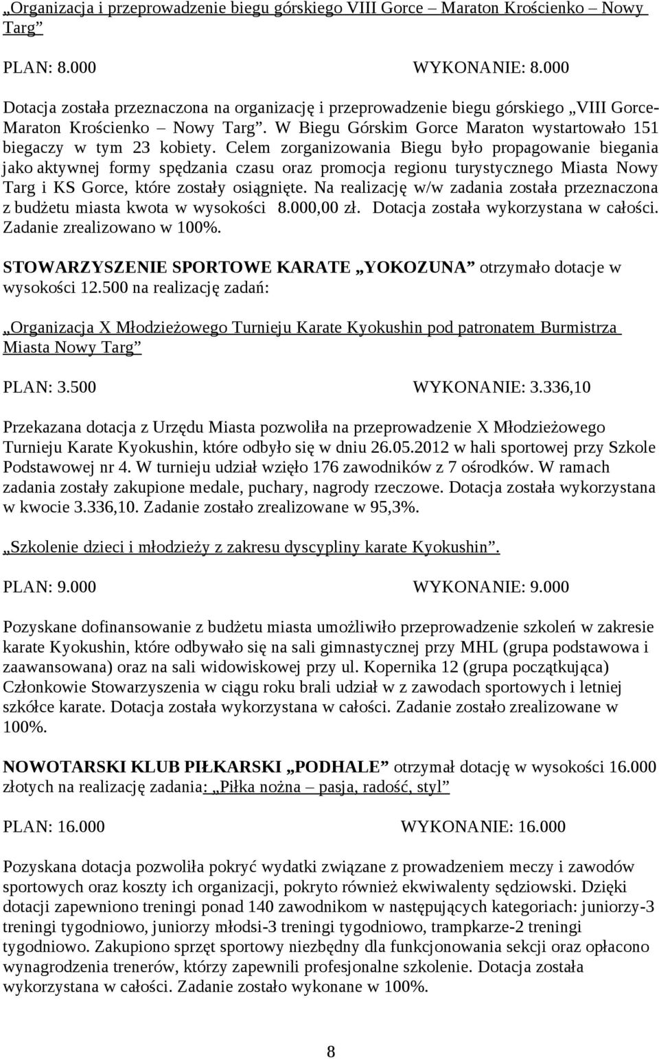 Celem zorganizowania Biegu było propagowanie biegania jako aktywnej formy spędzania czasu oraz promocja regionu turystycznego Miasta Nowy Targ i KS Gorce, które zostały osiągnięte.