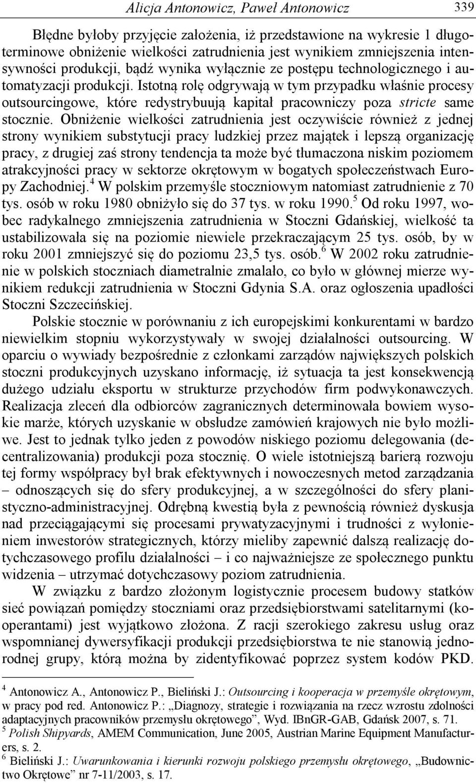 Istotną rolę odgrywają w tym przypadku właśnie procesy outsourcingowe, które redystrybuują kapitał pracowniczy poza stricte same stocznie.