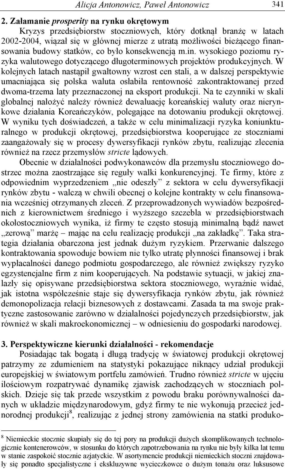 statków, co było konsekwencją m.in. wysokiego poziomu ryzyka walutowego dotyczącego długoterminowych projektów produkcyjnych.