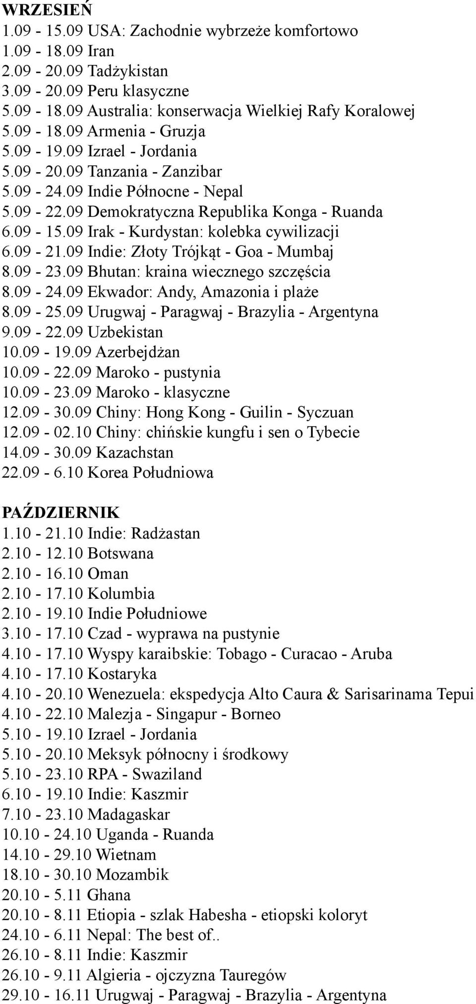 09 Indie: Złoty Trójkąt - Goa - Mumbaj 8.09-23.09 Bhutan: kraina wiecznego szczęścia 8.09-24.09 Ekwador: Andy, Amazonia i plaże 8.09-25.09 Urugwaj - Paragwaj - Brazylia - Argentyna 9.09-22.