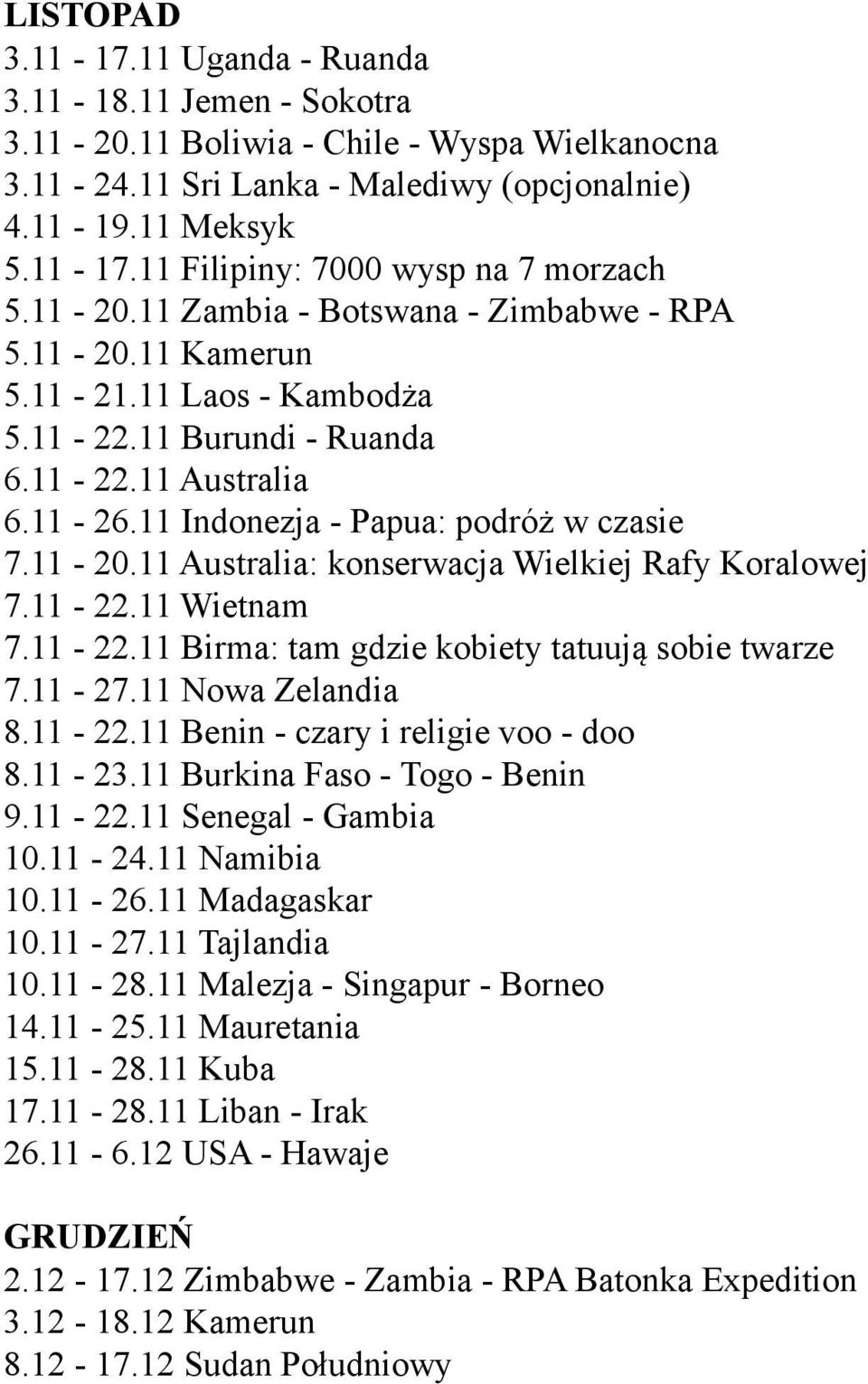 11-22.11 Wietnam 7.11-22.11 Birma: tam gdzie kobiety tatuują sobie twarze 7.11-27.11 Nowa Zelandia 8.11-22.11 Benin - czary i religie voo - doo 8.11-23.11 Burkina Faso - Togo - Benin 9.11-22.11 Senegal - Gambia 10.