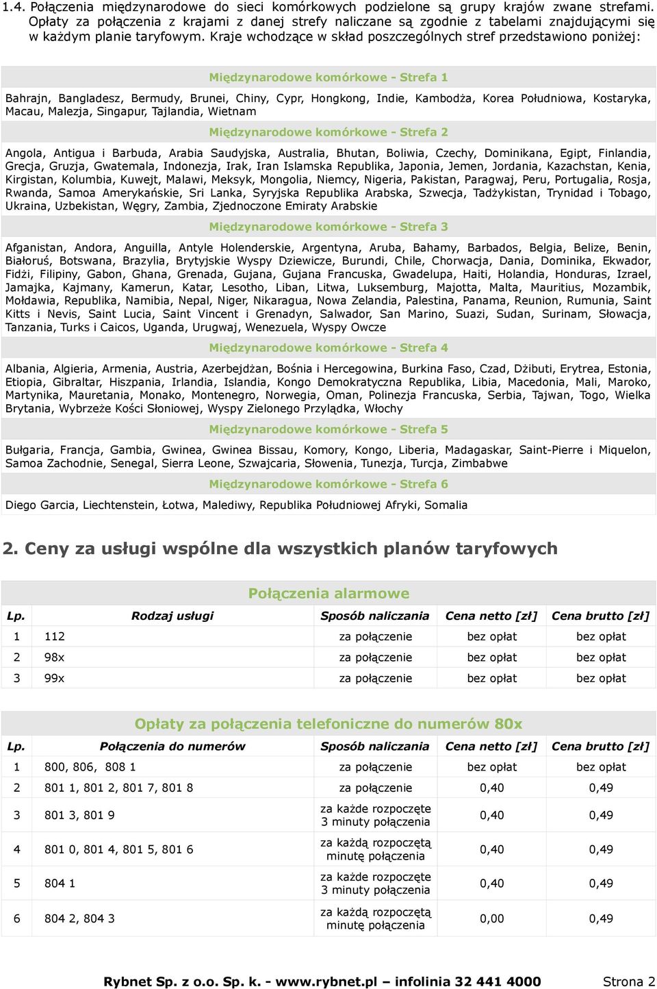 Kraje wchodzące w skład poszczególnych stref przedstawiono poniżej: Międzynarodowe komórkowe - Strefa 1 Bahrajn, Bangladesz, Bermudy, Brunei, Chiny, Cypr, Hongkong, Indie, Kambodża, Korea Południowa,