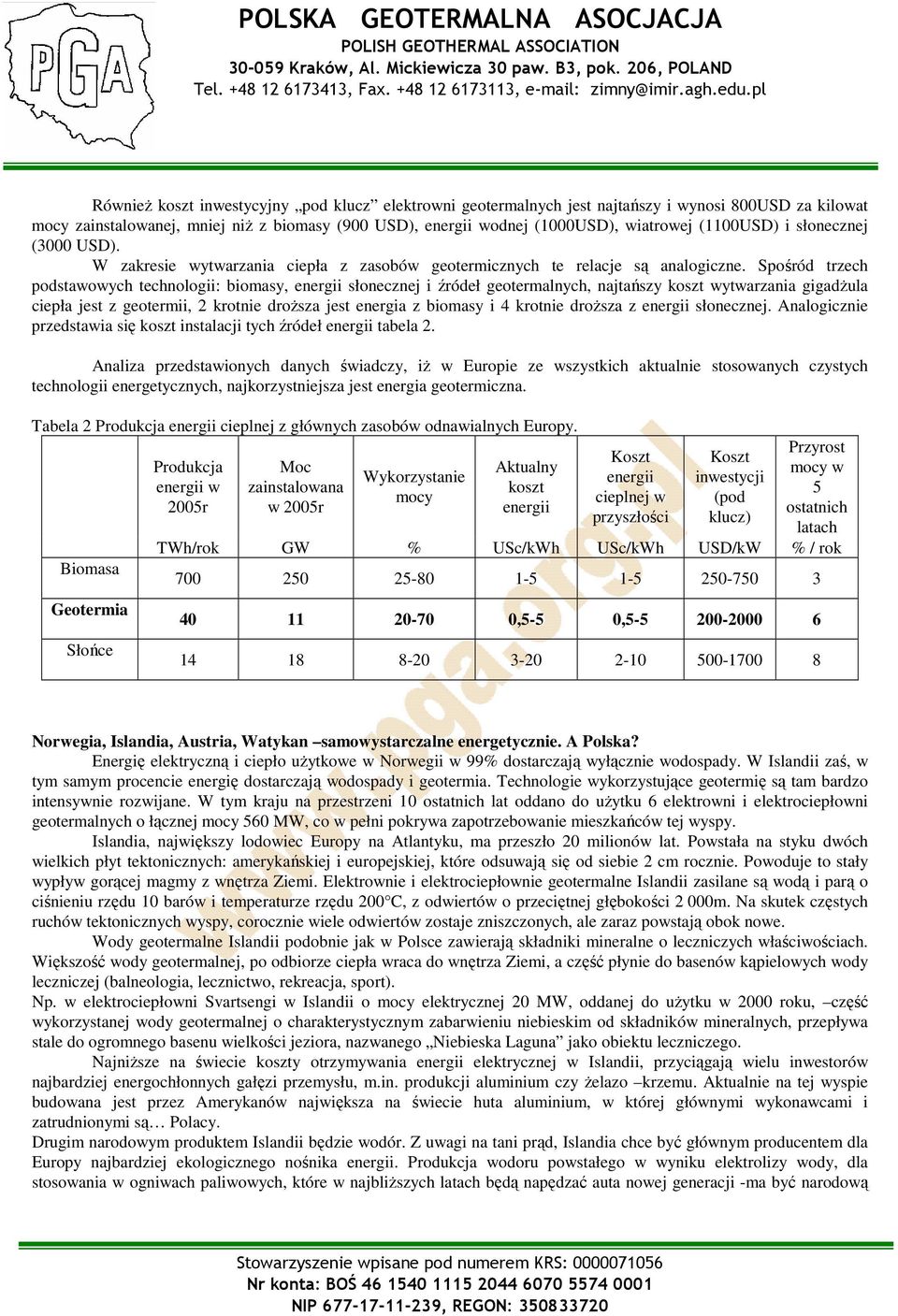 Spośród trzech podstawowych technologii: biomasy, energii słonecznej i źródeł geotermalnych, najtańszy koszt wytwarzania gigadŝula ciepła jest z geotermii, 2 krotnie droŝsza jest energia z biomasy i