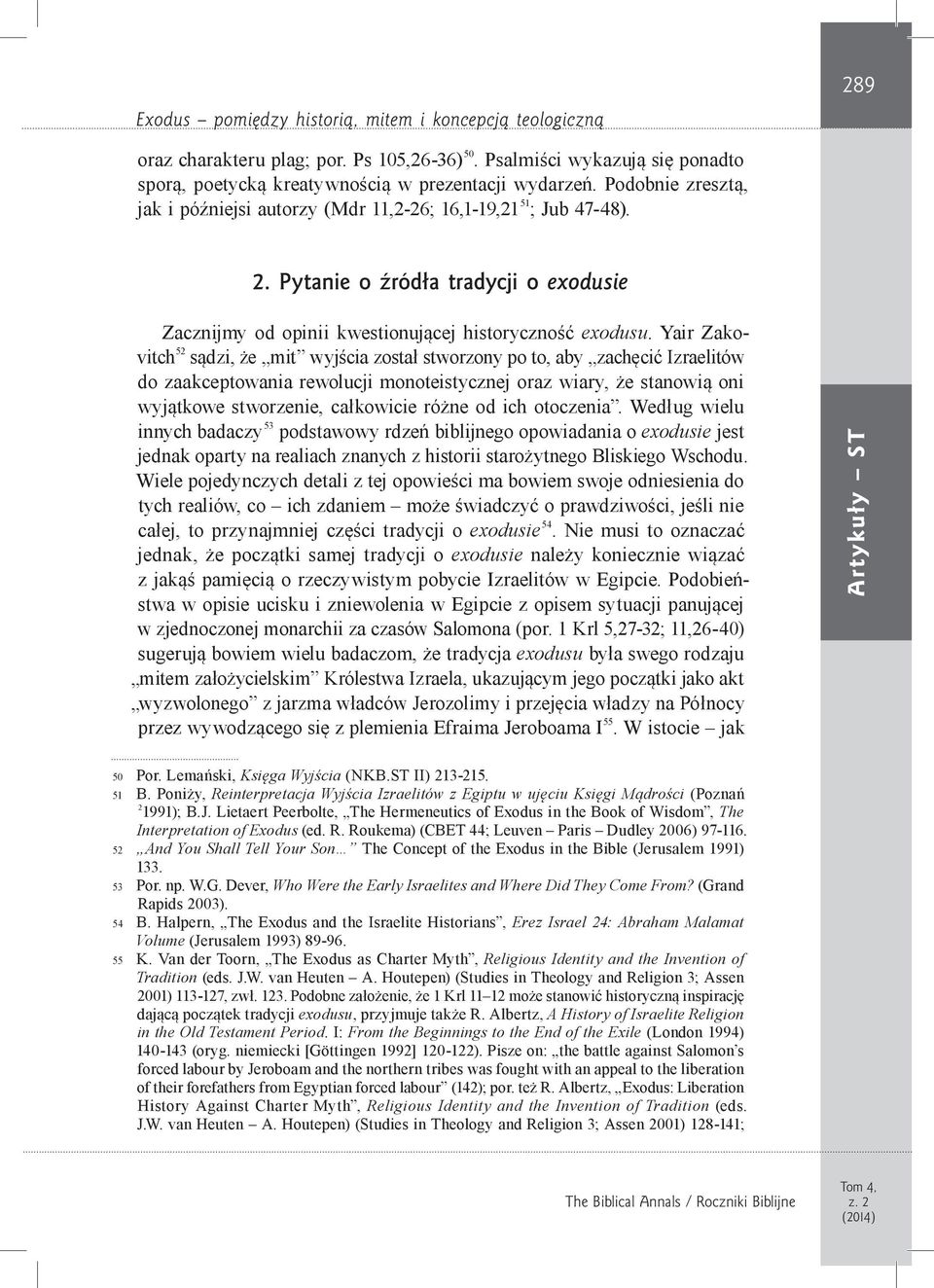 Yair Zakovitch 52 sądzi, że mit wyjścia został stworzony po to, aby zachęcić Izraelitów do zaakceptowania rewolucji monoteistycznej oraz wiary, że stanowią oni wyjątkowe stworzenie, całkowicie różne