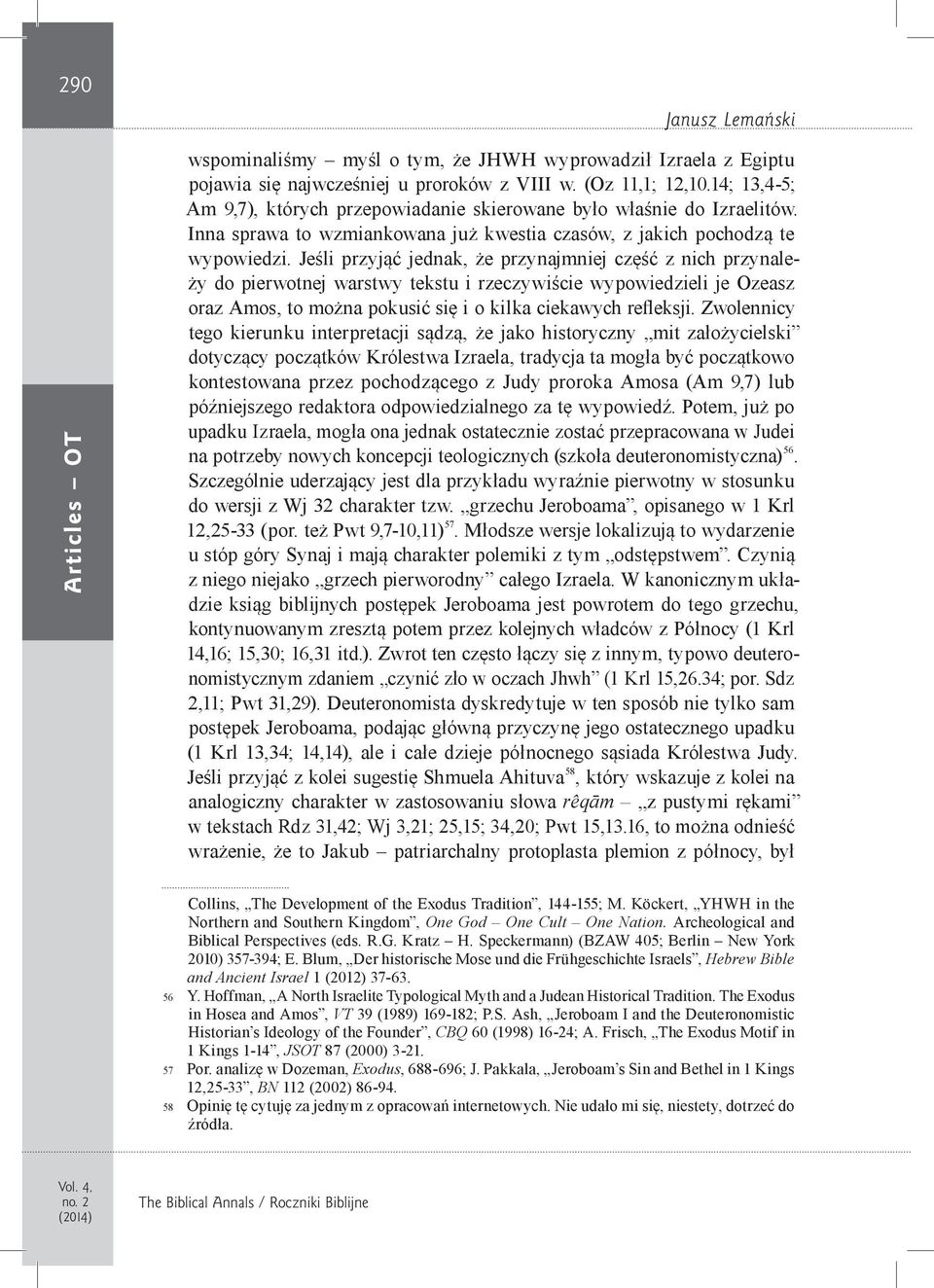 Jeśli przyjąć jednak, że przynajmniej część z nich przynależy do pierwotnej warstwy tekstu i rzeczywiście wypowiedzieli je Ozeasz oraz Amos, to można pokusić się i o kilka ciekawych refleksji.