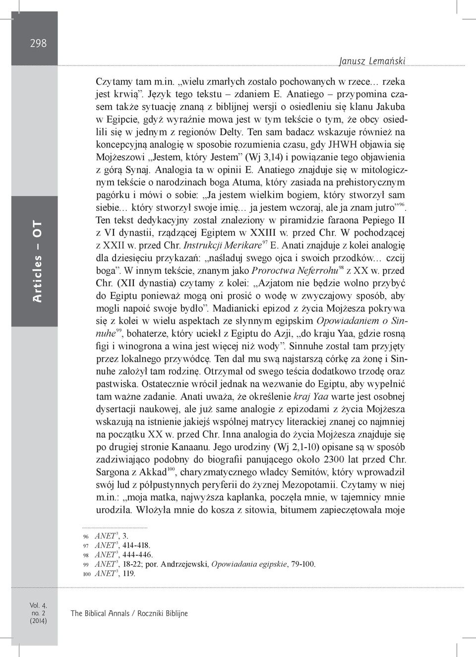 Delty. Ten sam badacz wskazuje również na koncepcyjną analogię w sposobie rozumienia czasu, gdy JHWH objawia się Mojżeszowi Jestem, który Jestem (Wj 3,14) i powiązanie tego objawienia z górą Synaj.