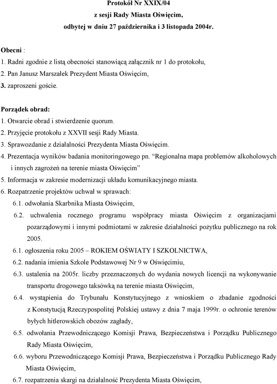 4. Prezentacja wyników badania monitoringowego pn. Regionalna mapa problemów alkoholowych i innych zagrożeń na terenie miasta Oświęcim 5.