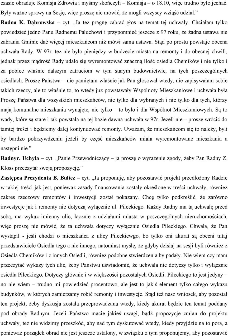 Chciałam tylko powiedzieć jedno Panu Radnemu Paluchowi i przypomnieć jeszcze z 97 roku, że żadna ustawa nie zabrania Gminie dać więcej mieszkańcom niż mówi sama ustawa.