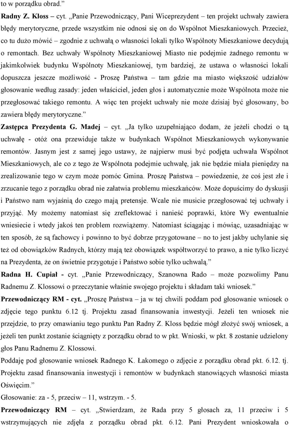 Bez uchwały Wspólnoty Mieszkaniowej Miasto nie podejmie żadnego remontu w jakimkolwiek budynku Wspólnoty Mieszkaniowej, tym bardziej, że ustawa o własności lokali dopuszcza jeszcze możliwość - Proszę