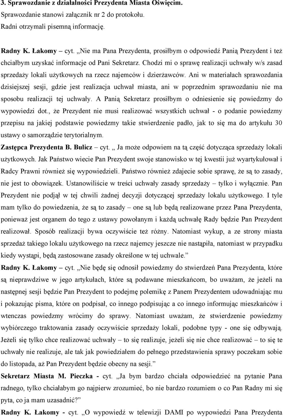 Chodzi mi o sprawę realizacji uchwały w/s zasad sprzedaży lokali użytkowych na rzecz najemców i dzierżawców.