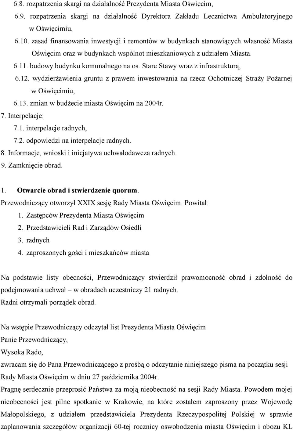 Stare Stawy wraz z infrastrukturą, 6.12. wydzierżawienia gruntu z prawem inwestowania na rzecz Ochotniczej Straży Pożarnej w Oświęcimiu, 6.13. zmian w budżecie miasta Oświęcim na 2004r. 7.