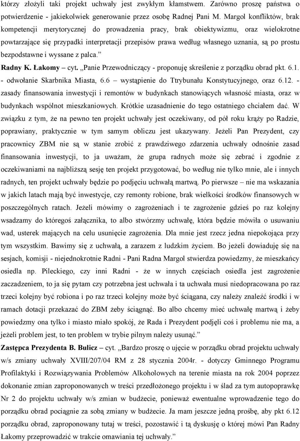 prostu bezpodstawne i wyssane z palca. Radny K. Łakomy cyt. Panie Przewodniczący - proponuję skreślenie z porządku obrad pkt. 6.1. - odwołanie Skarbnika Miasta, 6.