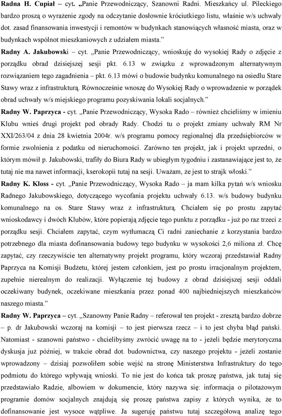 Panie Przewodniczący, wnioskuję do wysokiej Rady o zdjęcie z porządku obrad dzisiejszej sesji pkt. 6.13 w związku z wprowadzonym alternatywnym rozwiązaniem tego zagadnienia pkt. 6.13 mówi o budowie budynku komunalnego na osiedlu Stare Stawy wraz z infrastrukturą.