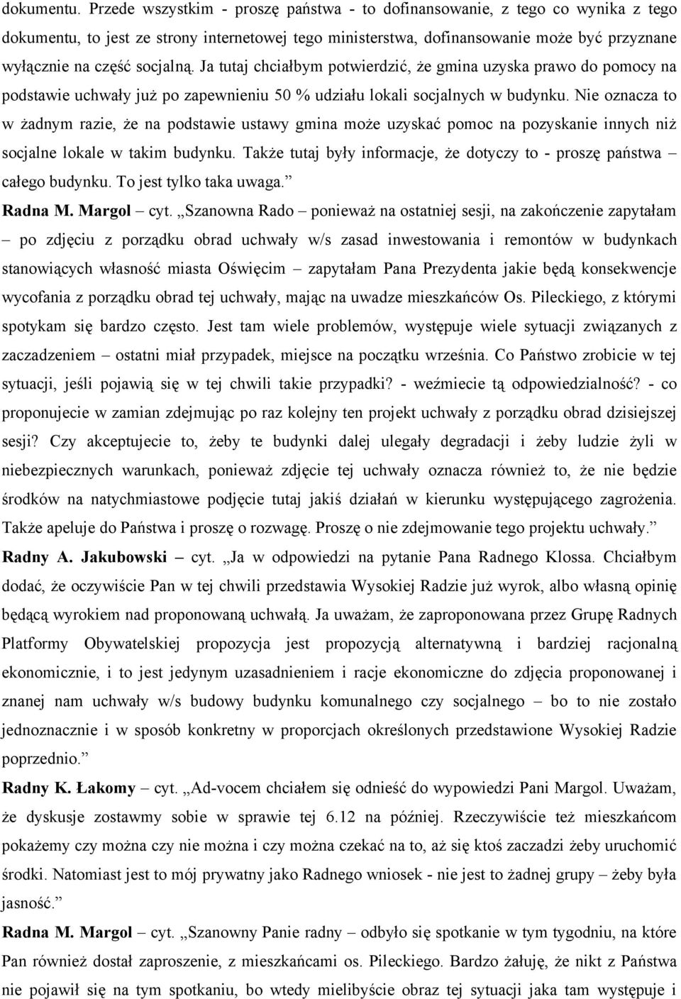 socjalną. Ja tutaj chciałbym potwierdzić, że gmina uzyska prawo do pomocy na podstawie uchwały już po zapewnieniu 50 % udziału lokali socjalnych w budynku.