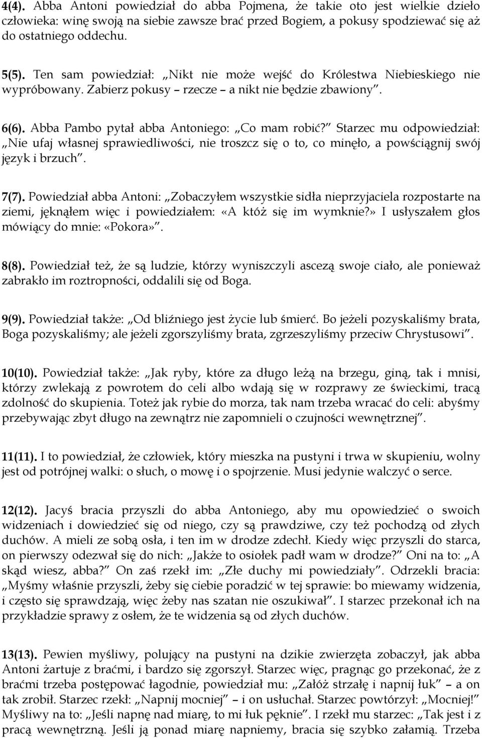Starzec mu odpowiedział: Nie ufaj własnej sprawiedliwości, nie troszcz się o to, co minęło, a powściągnij swój język i brzuch. 7(7).
