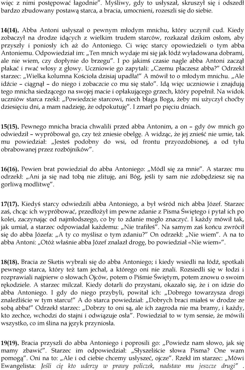 Ci więc starcy opowiedzieli o tym abba Antoniemu. Odpowiedział im: Ten mnich wydaje mi się jak łódź wyładowana dobrami, ale nie wiem, czy dopłynie do brzegu.