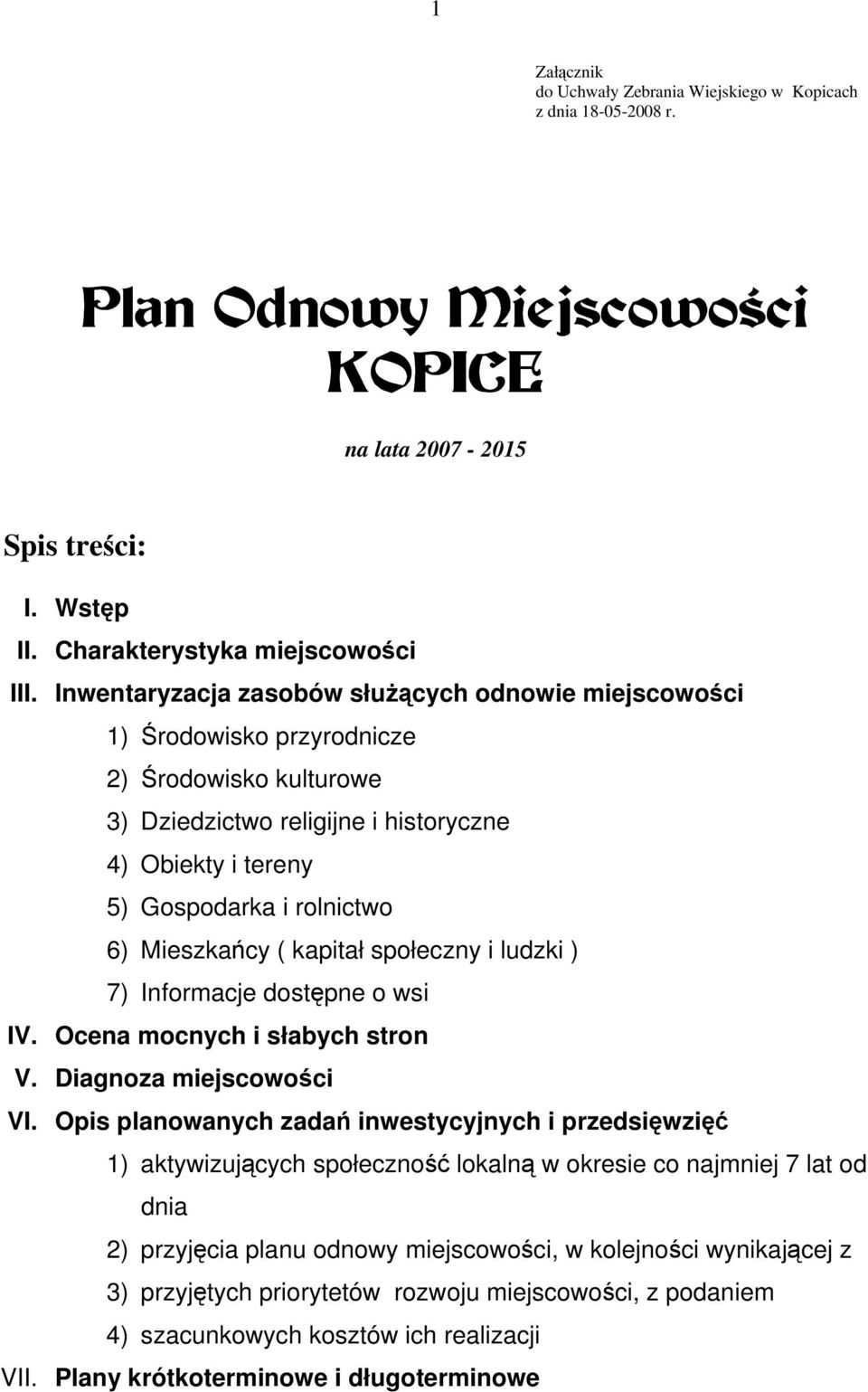 Mieszkańcy ( kapitał społeczny i ludzki ) 7) Informacje dostępne o wsi IV. Ocena mocnych i słabych stron V. Diagnoza miejscowości VI.