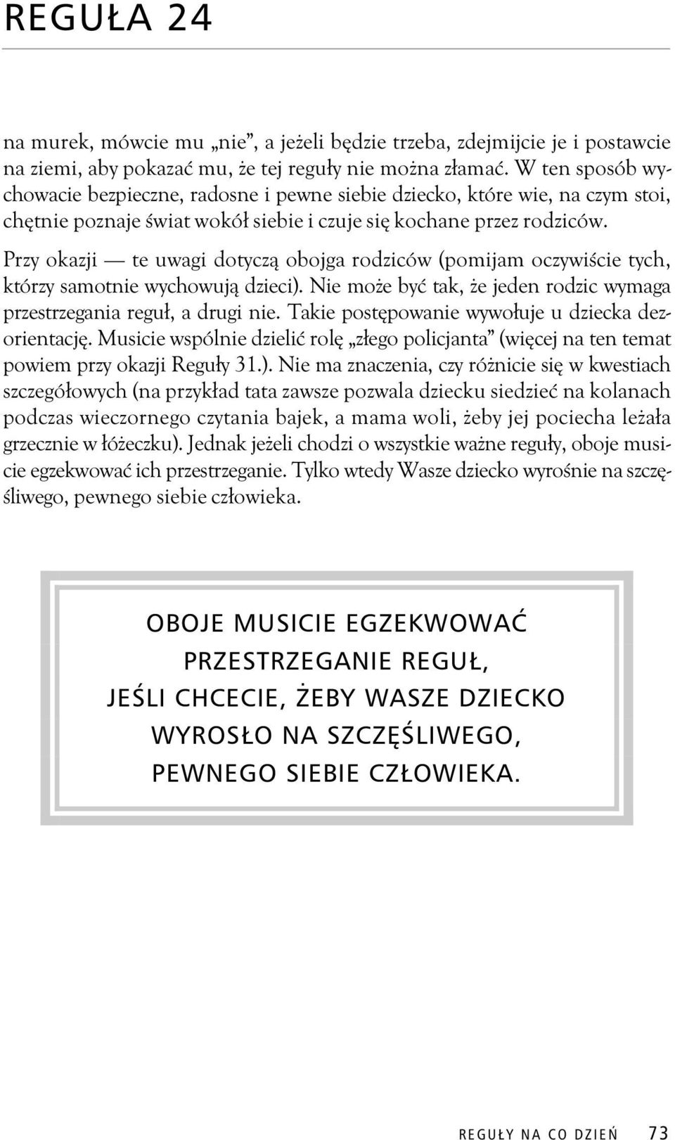 Przy okazji te uwagi dotycz obojga rodziców (pomijam oczywi cie tych, którzy samotnie wychowuj dzieci). Nie mo e by tak, e jeden rodzic wymaga przestrzegania regu, a drugi nie.