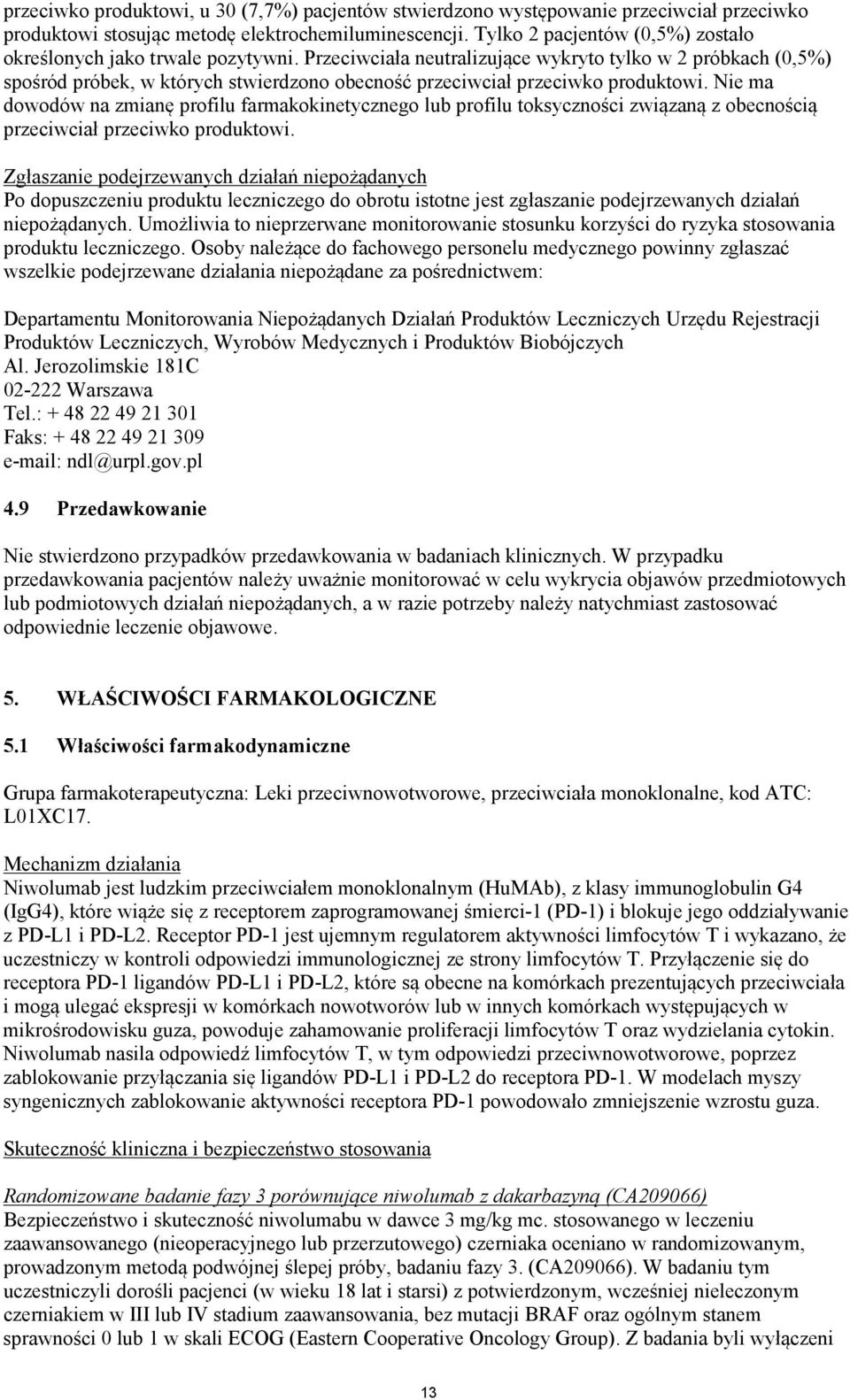 Przeciwciała neutralizujące wykryto tylko w 2 próbkach (0,5%) spośród próbek, w których stwierdzono obecność przeciwciał przeciwko produktowi.