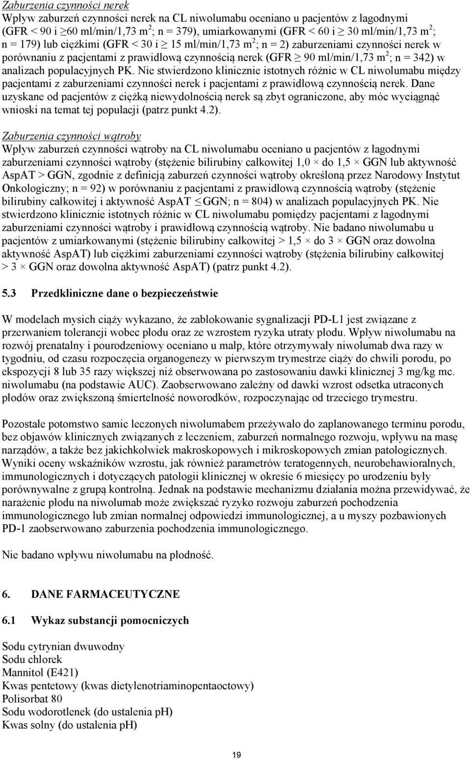 populacyjnych PK. Nie stwierdzono klinicznie istotnych różnic w CL niwolumabu między pacjentami z zaburzeniami czynności nerek i pacjentami z prawidłową czynnością nerek.