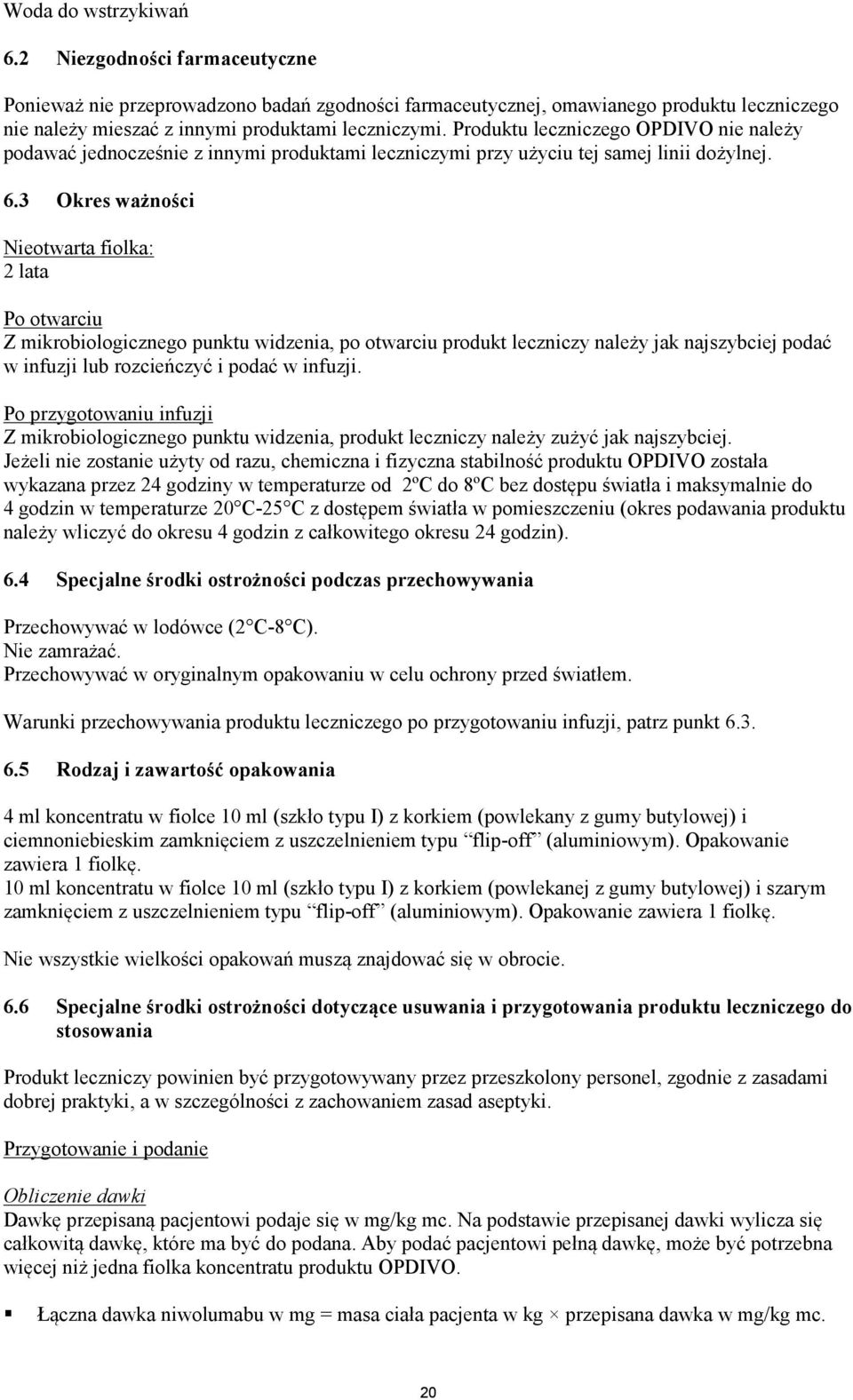 3 Okres ważności Nieotwarta fiolka: 2 lata Po otwarciu Z mikrobiologicznego punktu widzenia, po otwarciu produkt leczniczy należy jak najszybciej podać w infuzji lub rozcieńczyć i podać w infuzji.