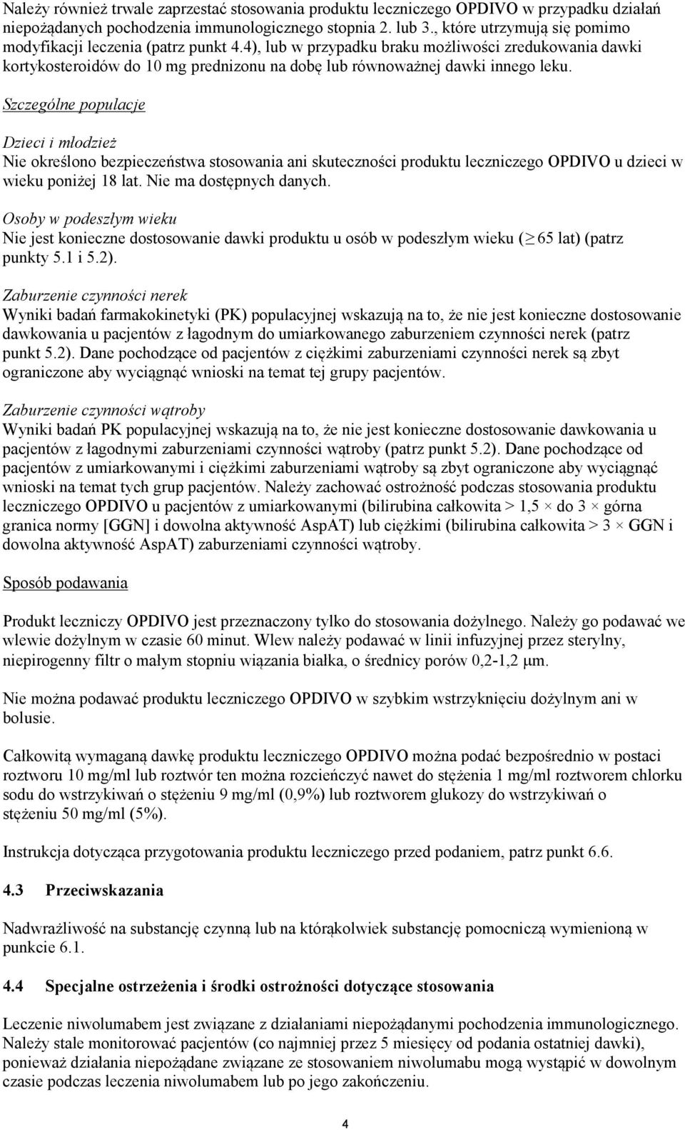 Szczególne populacje Dzieci i młodzież Nie określono bezpieczeństwa stosowania ani skuteczności produktu leczniczego OPDIVO u dzieci w wieku poniżej 18 lat. Nie ma dostępnych danych.