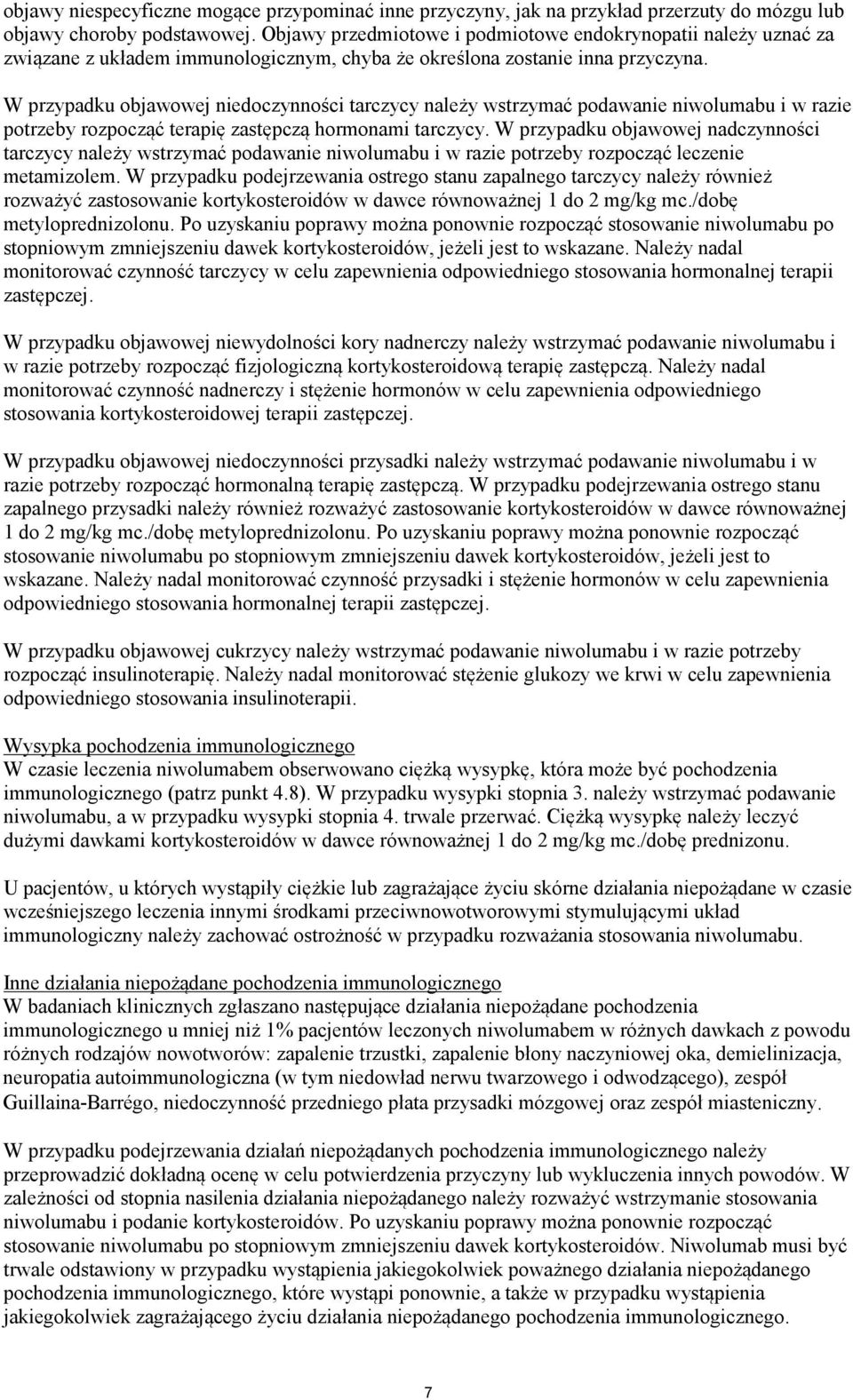 W przypadku objawowej niedoczynności tarczycy należy wstrzymać podawanie niwolumabu i w razie potrzeby rozpocząć terapię zastępczą hormonami tarczycy.