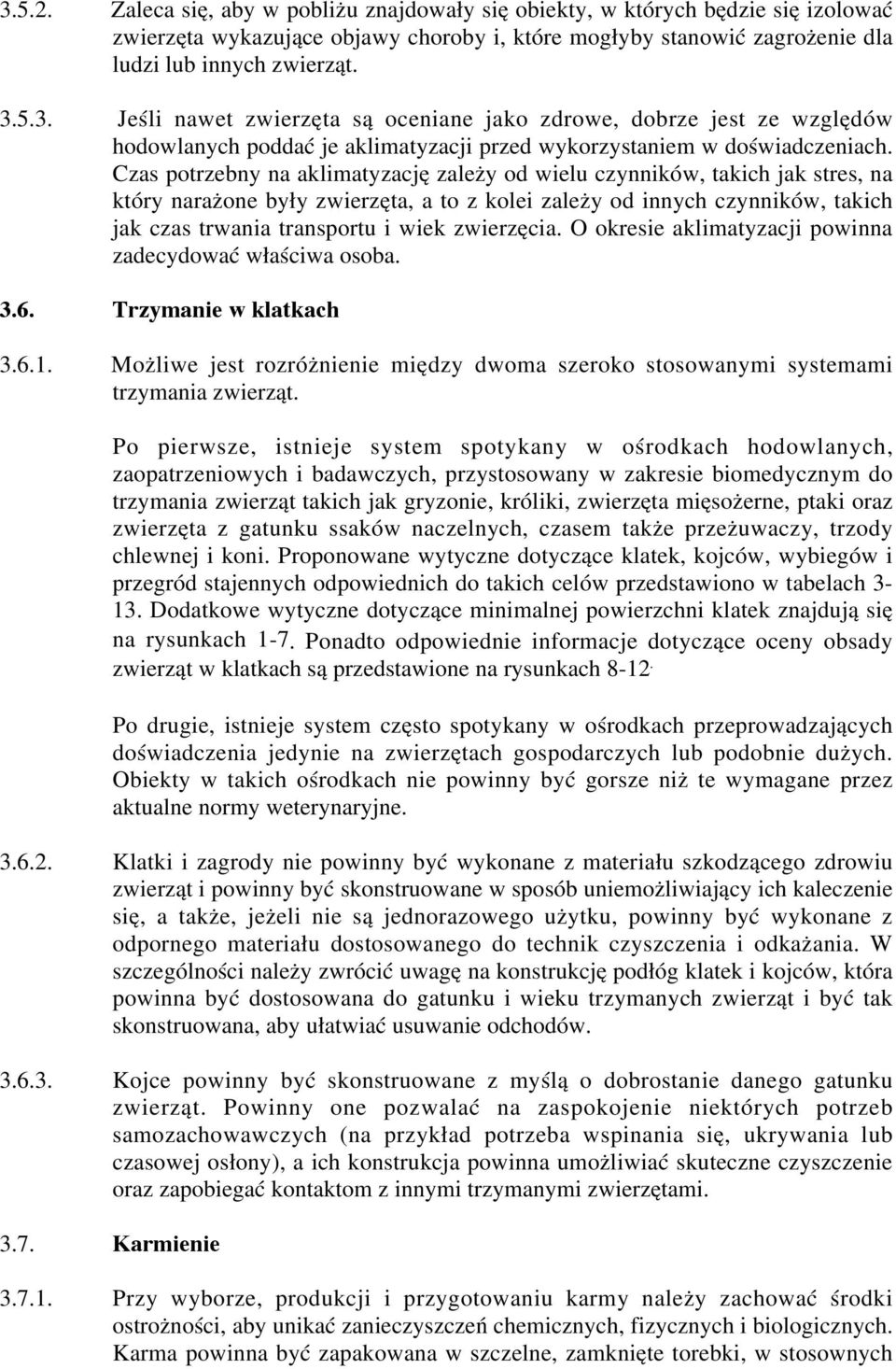 zwierzęcia. O okresie aklimatyzacji powinna zadecydować właściwa osoba. 3.6. Trzymanie w klatkach 3.6.1. Możliwe jest rozróżnienie między dwoma szeroko stosowanymi systemami trzymania zwierząt.