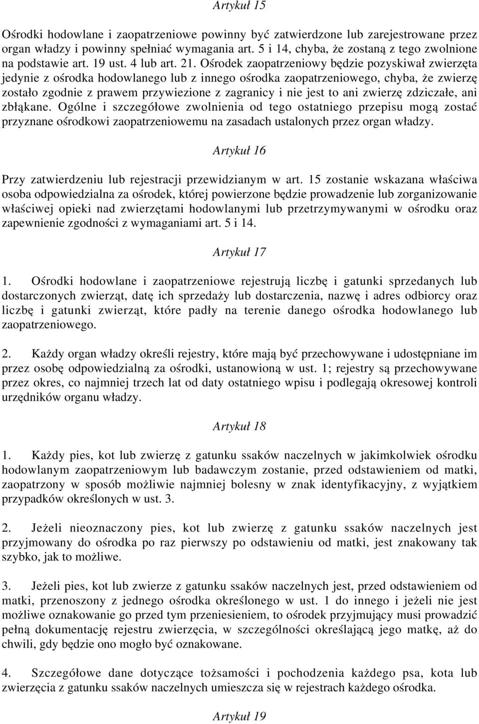 Ośrodek zaopatrzeniowy będzie pozyskiwał zwierzęta jedynie z ośrodka hodowlanego lub z innego ośrodka zaopatrzeniowego, chyba, że zwierzę zostało zgodnie z prawem przywiezione z zagranicy i nie jest