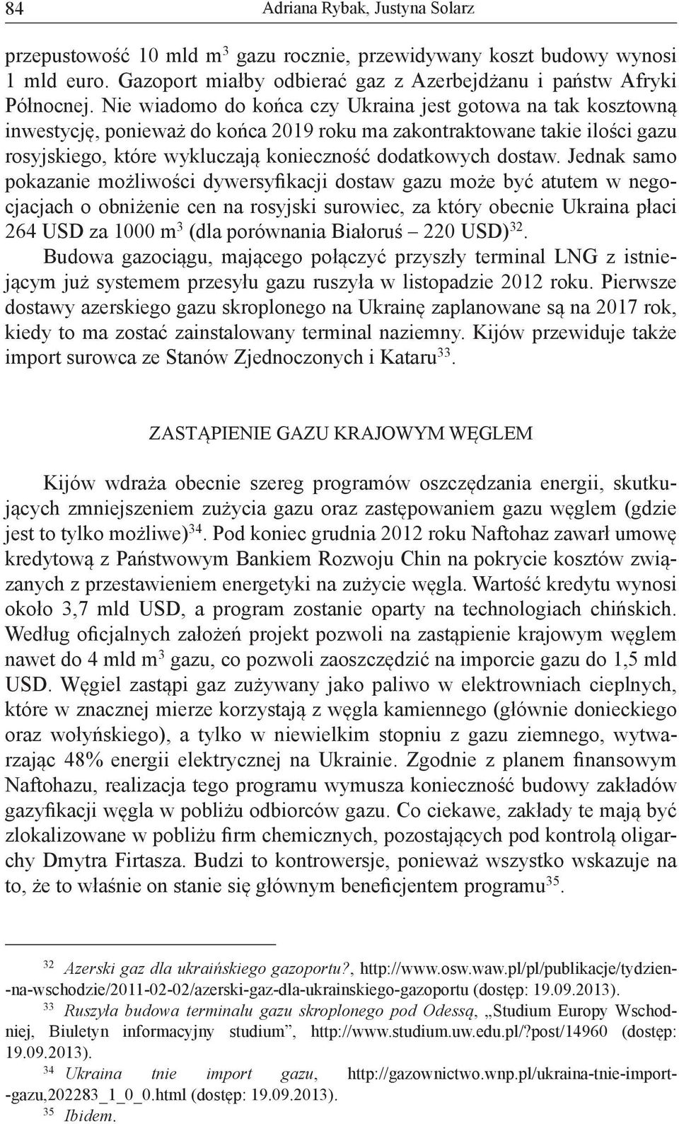 Jednak samo pokazanie mo liwo ci dywersyþ kacji dostaw gazu mo e by atutem w negocjacjach o obni enie cen na rosyjski surowiec, za który obecnie Ukraina p aci 264 USD za 1000 m 3 (dla porównania Bia