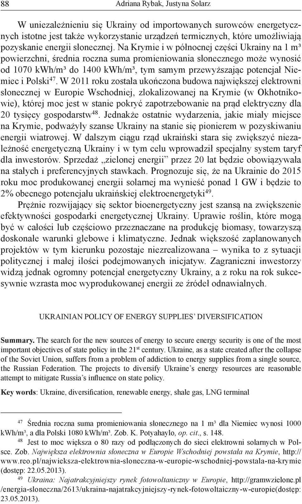 Na Krymie i w pó nocnej cz ci Ukrainy na 1 m³ powierzchni, rednia roczna suma promieniowania s onecznego mo e wynosi od 1070 kwh/m³ do 1400 kwh/m³, tym samym przewy szaj c potencja Niemiec i Polski