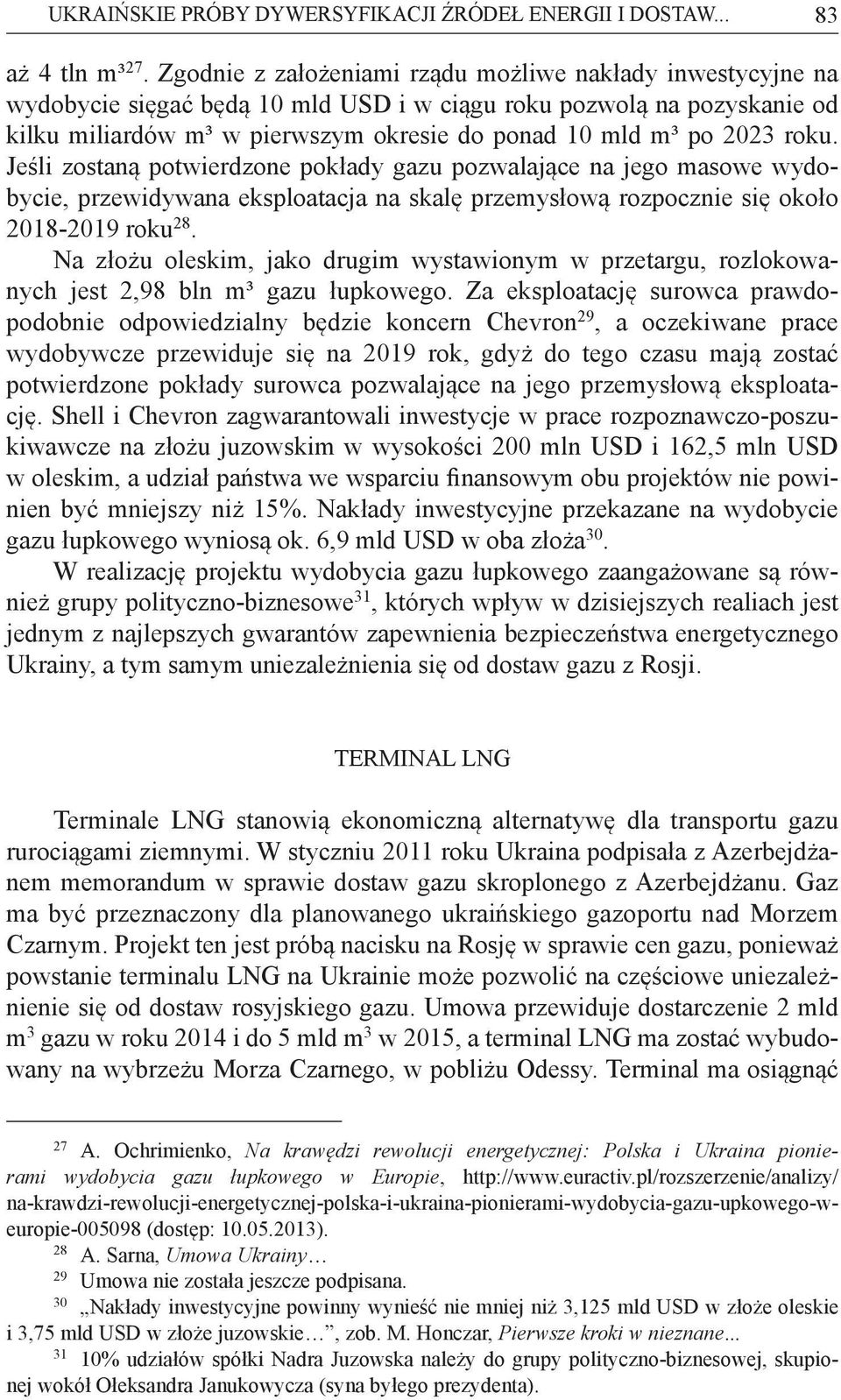 roku. Je li zostan potwierdzone pok ady gazu pozwalaj ce na jego masowe wydobycie, przewidywana eksploatacja na skal przemys ow rozpocznie si oko o 2018-2019 roku 28.