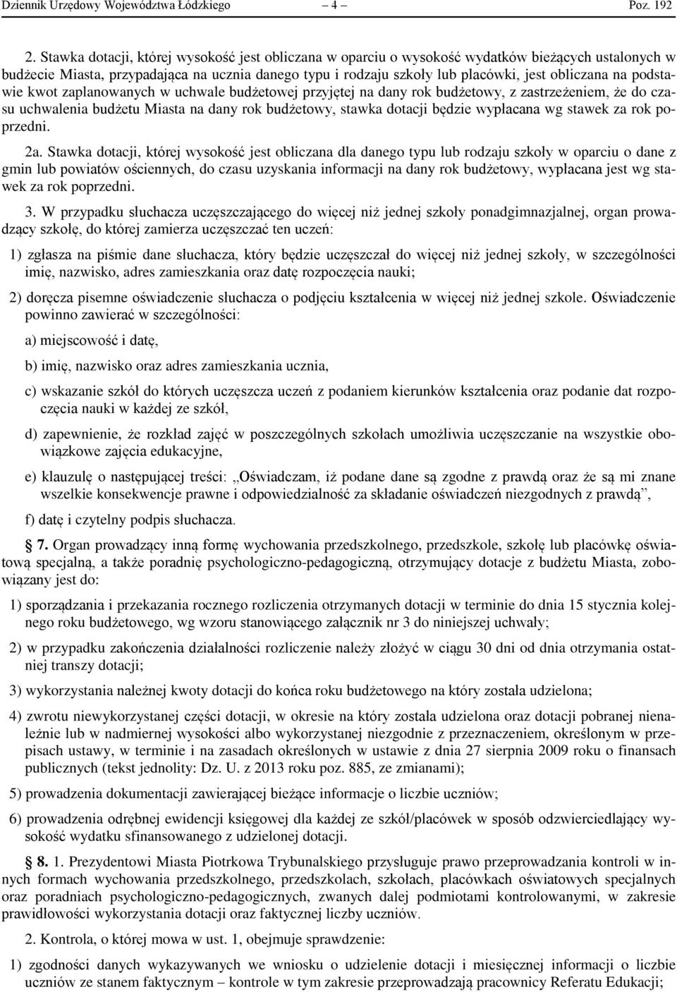 na podstawie kwot zaplanowanych w uchwale budżetowej przyjętej na dany rok budżetowy, z zastrzeżeniem, że do czasu uchwalenia budżetu Miasta na dany rok budżetowy, stawka dotacji będzie wypłacana wg