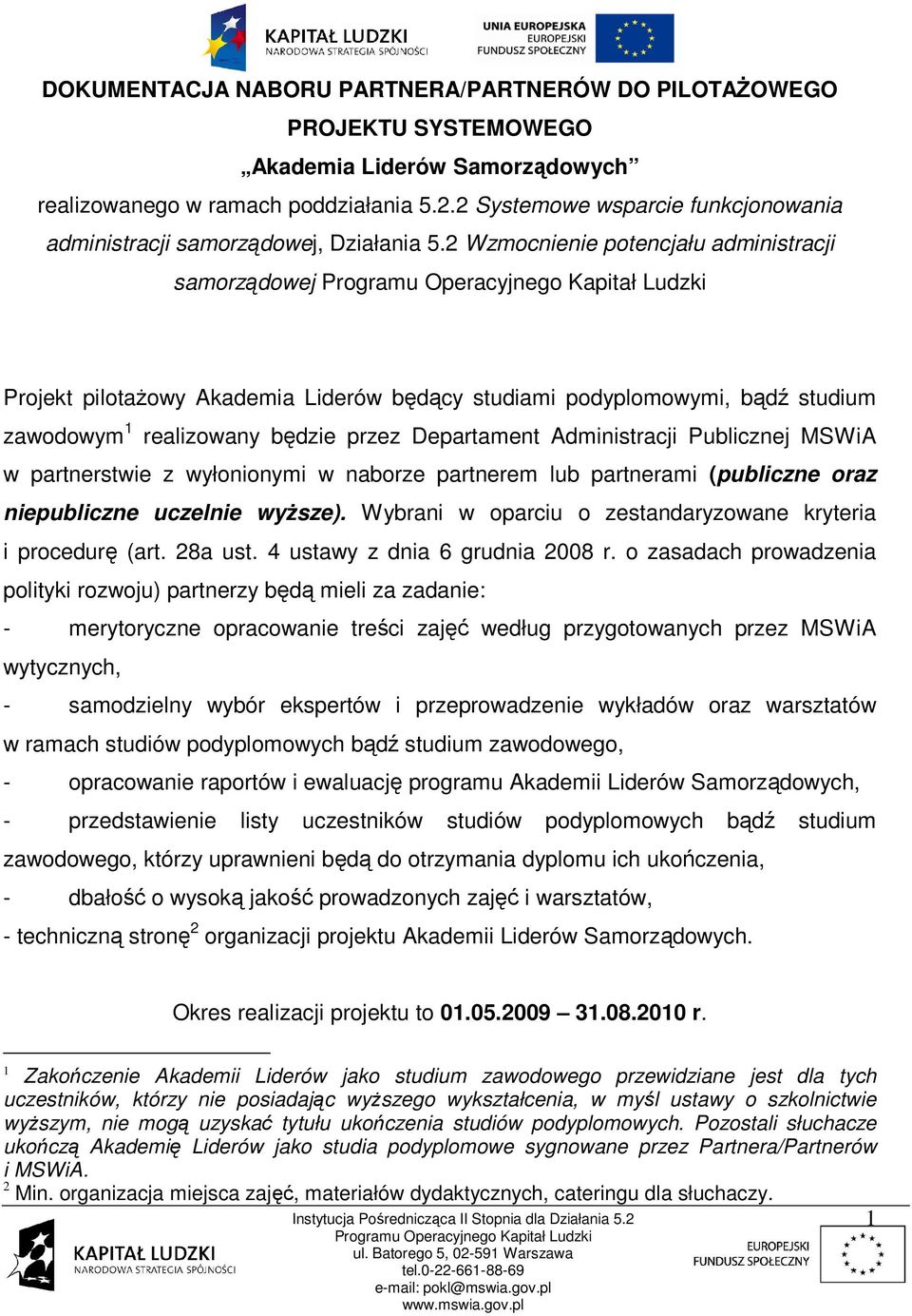 2 Wzmocnienie potencjału administracji samorządowej Projekt pilotażowy Akademia Liderów będący studiami podyplomowymi, bądź studium zawodowym 1 realizowany będzie przez Departament Administracji