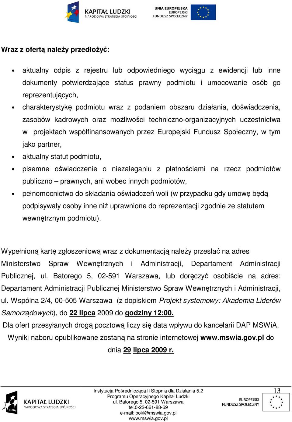 Fundusz Społeczny, w tym jako partner, aktualny statut podmiotu, pisemne oświadczenie o niezaleganiu z płatnościami na rzecz podmiotów publiczno prawnych, ani wobec innych podmiotów, pełnomocnictwo