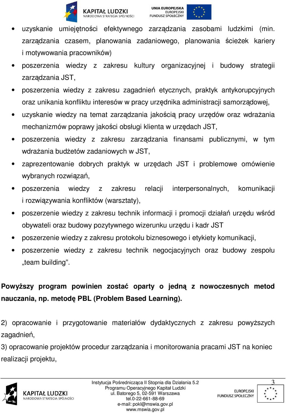 wiedzy z zakresu zagadnień etycznych, praktyk antykorupcyjnych oraz unikania konfliktu interesów w pracy urzędnika administracji samorządowej, uzyskanie wiedzy na temat zarządzania jakością pracy