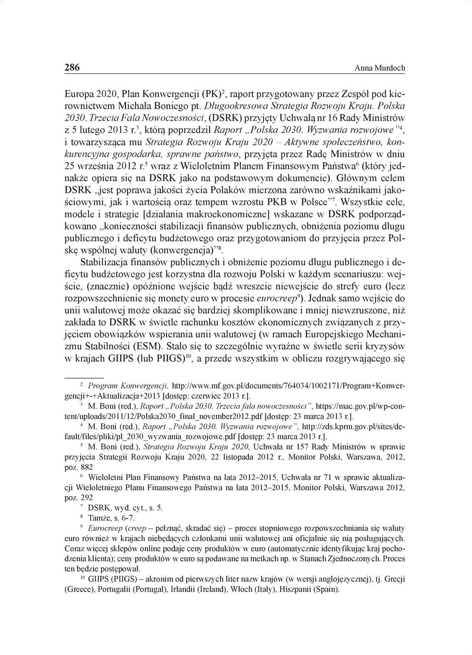 Wyzwania rozwojowe 4, i towarzysząca mu Strategia Rozwoju Kraju 2020 Aktywne społeczeństwo, konkurencyjna gospodarka, sprawne państwo, przyjęta przez Radę Ministrów w dniu 25 września 2012 r.